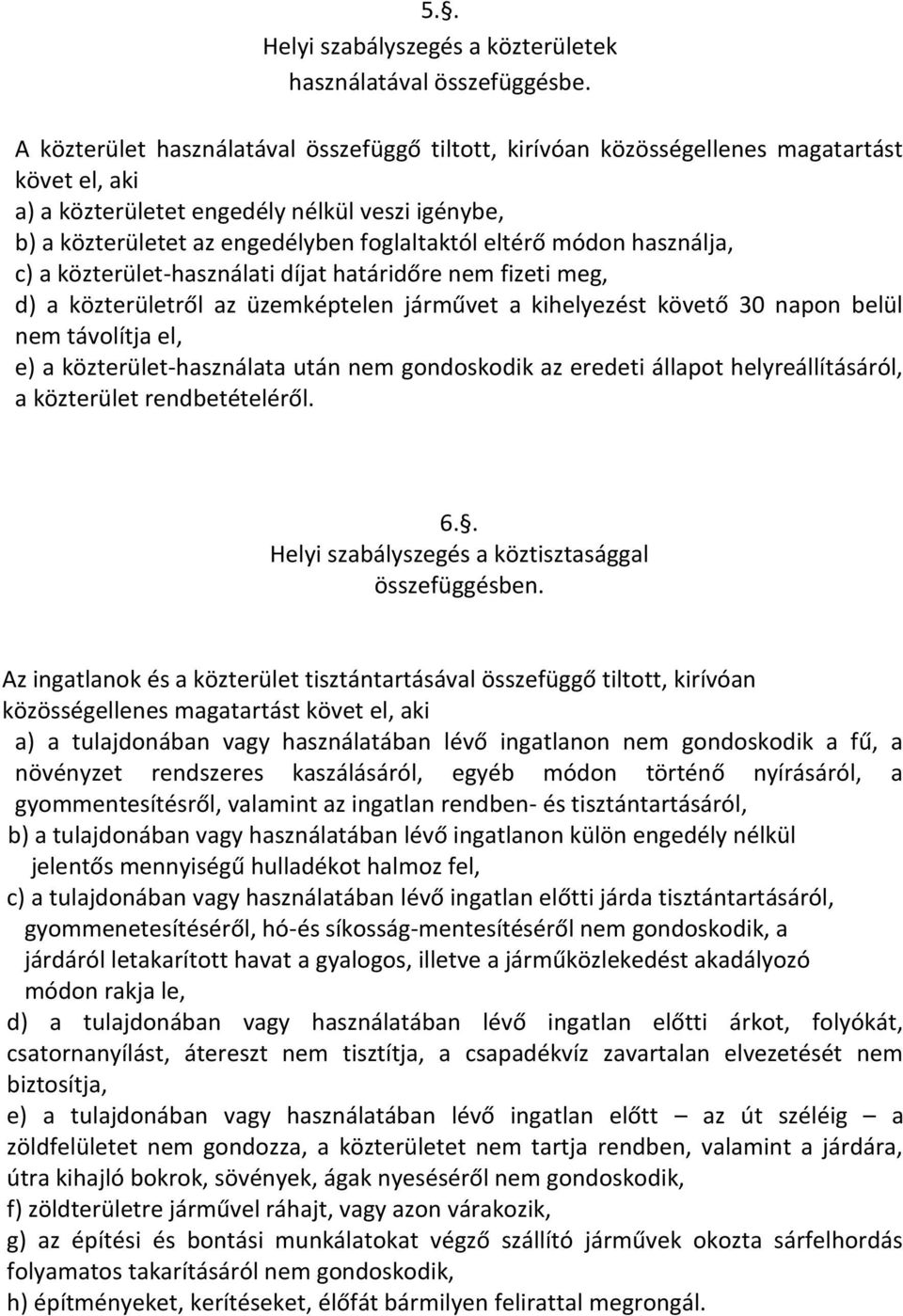 módon használja, c) a közterület-használati díjat határidőre nem fizeti meg, d) a közterületről az üzemképtelen járművet a kihelyezést követő 30 napon belül nem távolítja el, e) a