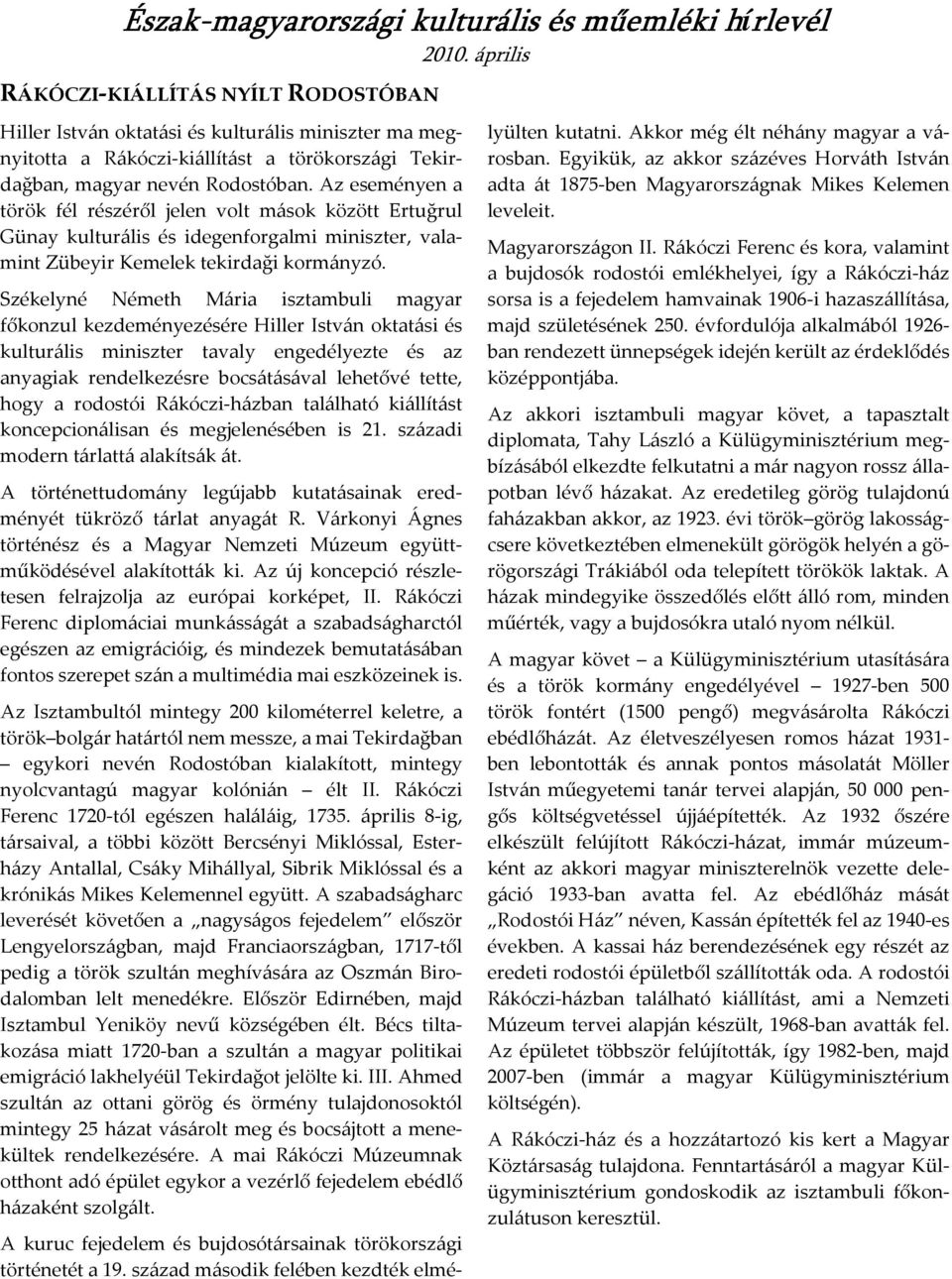 Székelyné Németh Mária isztambuli magyar főkonzul kezdeményezésére Hiller István oktatási és kulturális miniszter tavaly engedélyezte és az anyagiak rendelkezésre bocsátásával lehetővé tette, hogy a