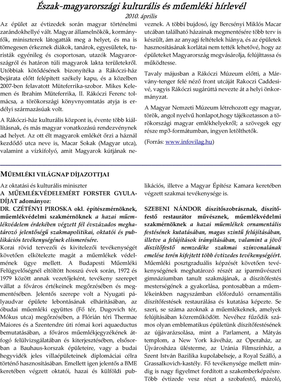 túli magyarok lakta területekről. Utóbbiak kötődésének bizonyítéka a Rákóczi-ház bejárata előtt felépített székely kapu, és a közelben 2007-ben felavatott Müteferrika-szobor.