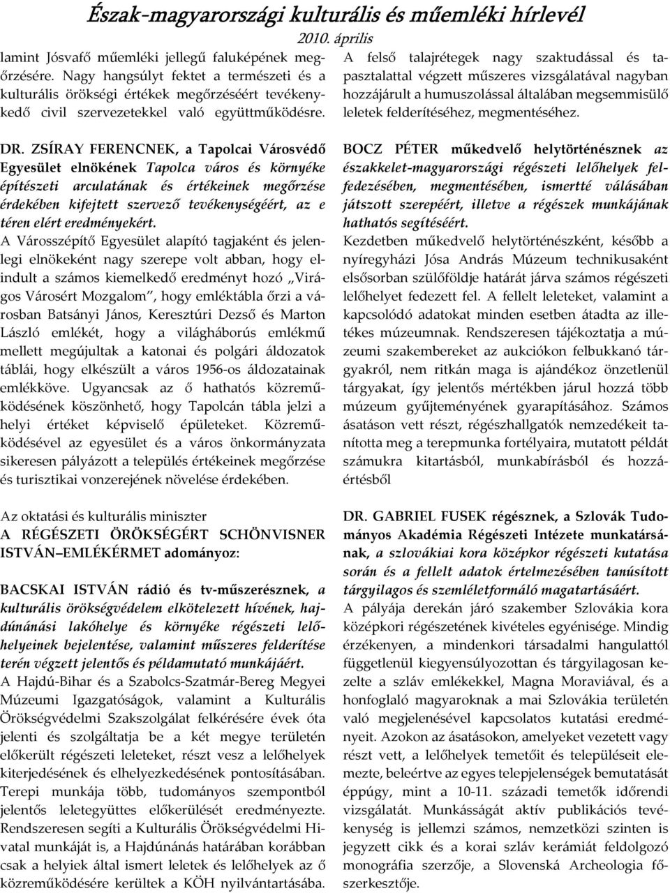 ZSÍRAY FERENCNEK, a Tapolcai Városvédő Egyesület elnökének Tapolca város és környéke építészeti arculatának és értékeinek megőrzése érdekében kifejtett szervező tevékenységéért, az e téren elért