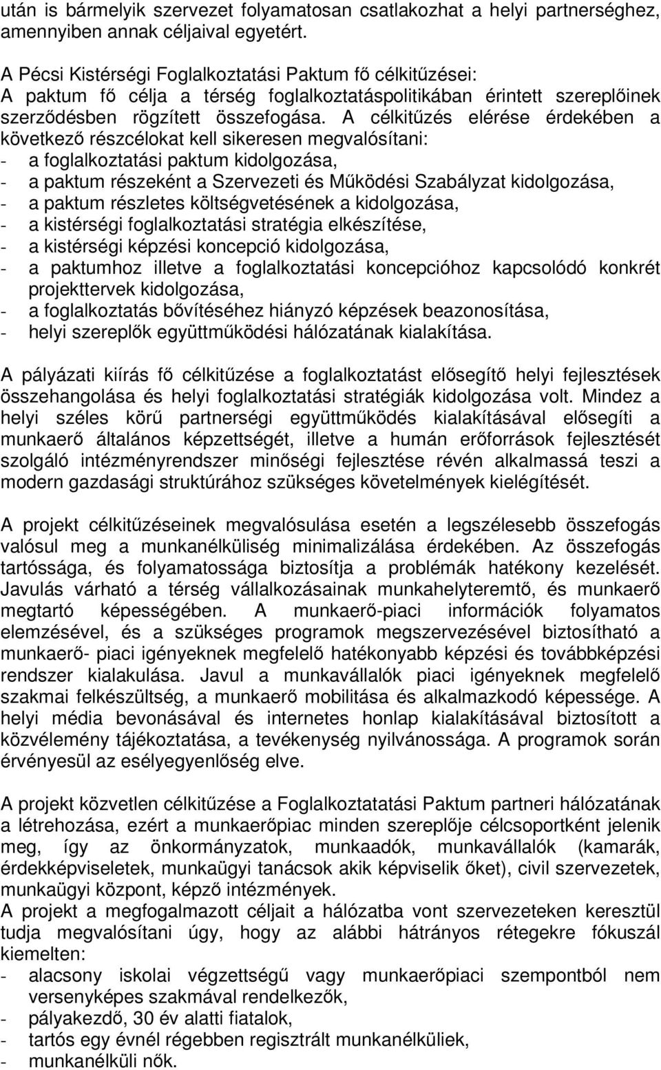 A célkitűzés elérése érdekében a következő részcélokat kell sikeresen megvalósítani: - a foglalkoztatási paktum kidolgozása, - a paktum részeként a Szervezeti és Működési Szabályzat kidolgozása, - a