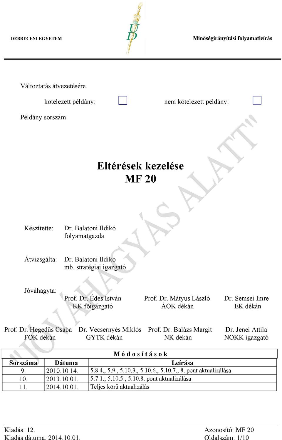 Vecsernyés Miklós Prof. Dr. Balázs Margit Dr. Jenei Attila FOK dékán GYTK dékán NK dékán NOKK igazgató M ó d o s í t á s o k Sorszáma Dátuma Leírása 9. 2010.10.14. 5.8.4., 5.9., 5.10.3.