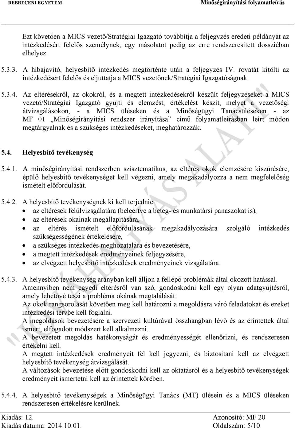 Az eltérésekről, az okokról, és a megtett intézkedésekről készült feljegyzéseket a MICS vezető/stratégiai Igazgató gyűjti és elemzést, értékelést készít, melyet a vezetőségi átvizsgálásokon, - a MICS