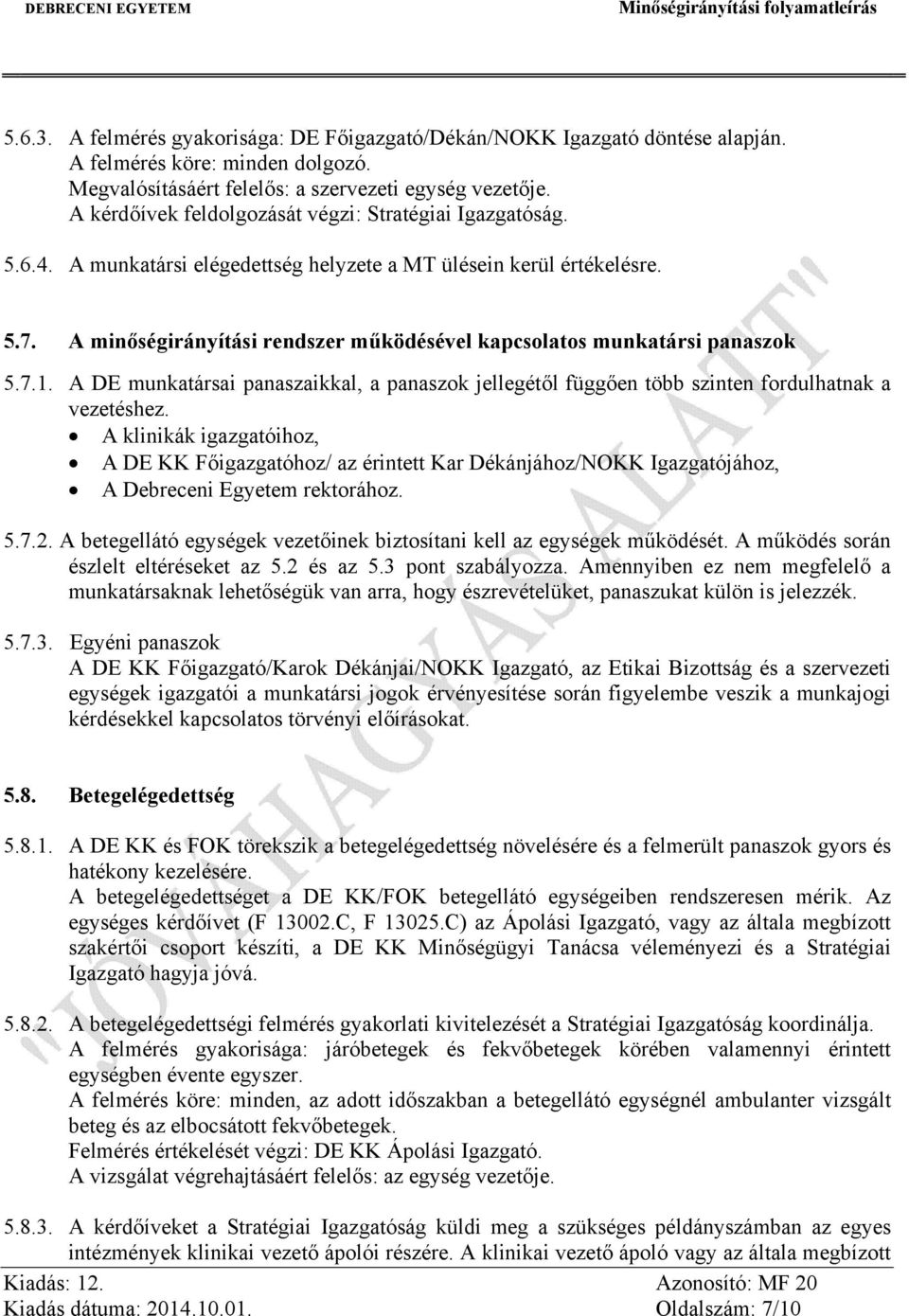 A minőségirányítási rendszer működésével kapcsolatos munkatársi panaszok 5.7.1. A DE munkatársai panaszaikkal, a panaszok jellegétől függően több szinten fordulhatnak a vezetéshez.