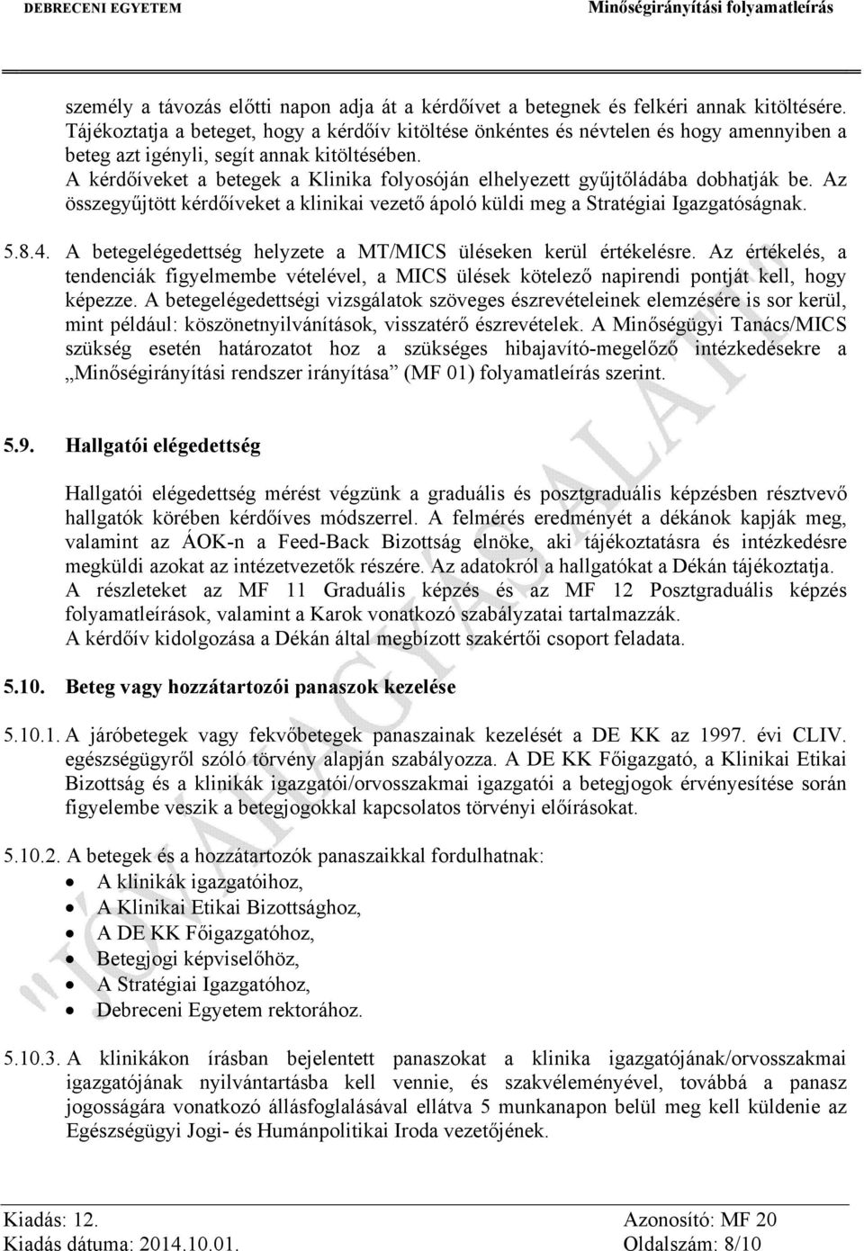 A kérdőíveket a betegek a Klinika folyosóján elhelyezett gyűjtőládába dobhatják be. Az összegyűjtött kérdőíveket a klinikai vezető ápoló küldi meg a Stratégiai Igazgatóságnak. 5.8.4.