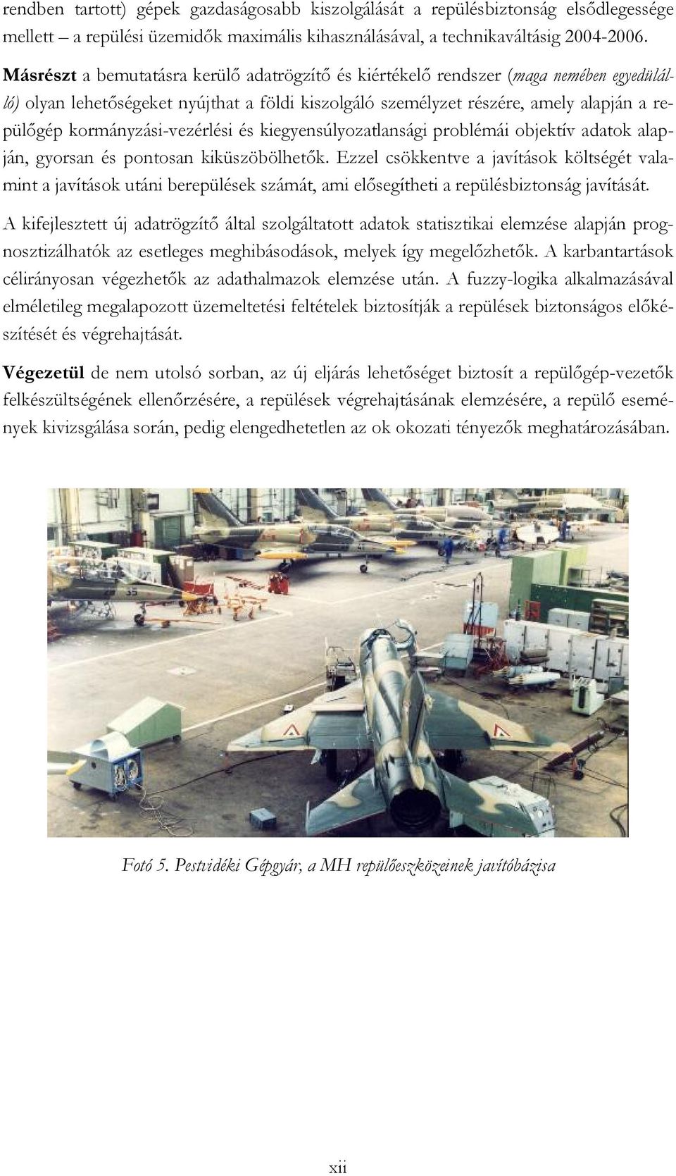kormányzási-vezérlési és kiegyensúlyozatlansági problémái objektív adatok alapján, gyorsan és pontosan kiküszöbölhetők.