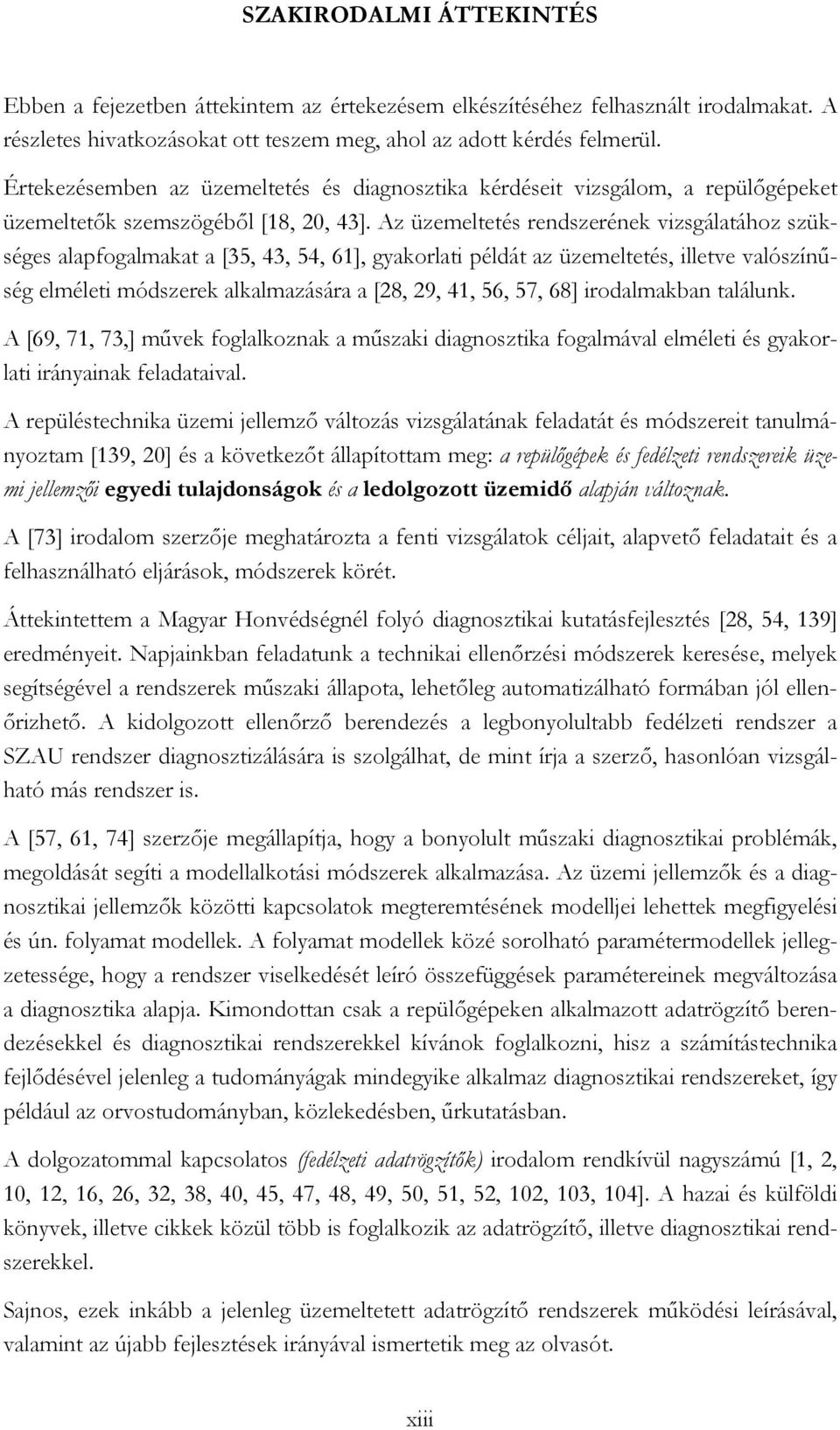 Az üzemeltetés rendszerének vizsgálatához szükséges alapfogalmakat a [35, 43, 54, 61], gyakorlati példát az üzemeltetés, illetve valószínűség elméleti módszerek alkalmazására a [28, 29, 41, 56, 57,