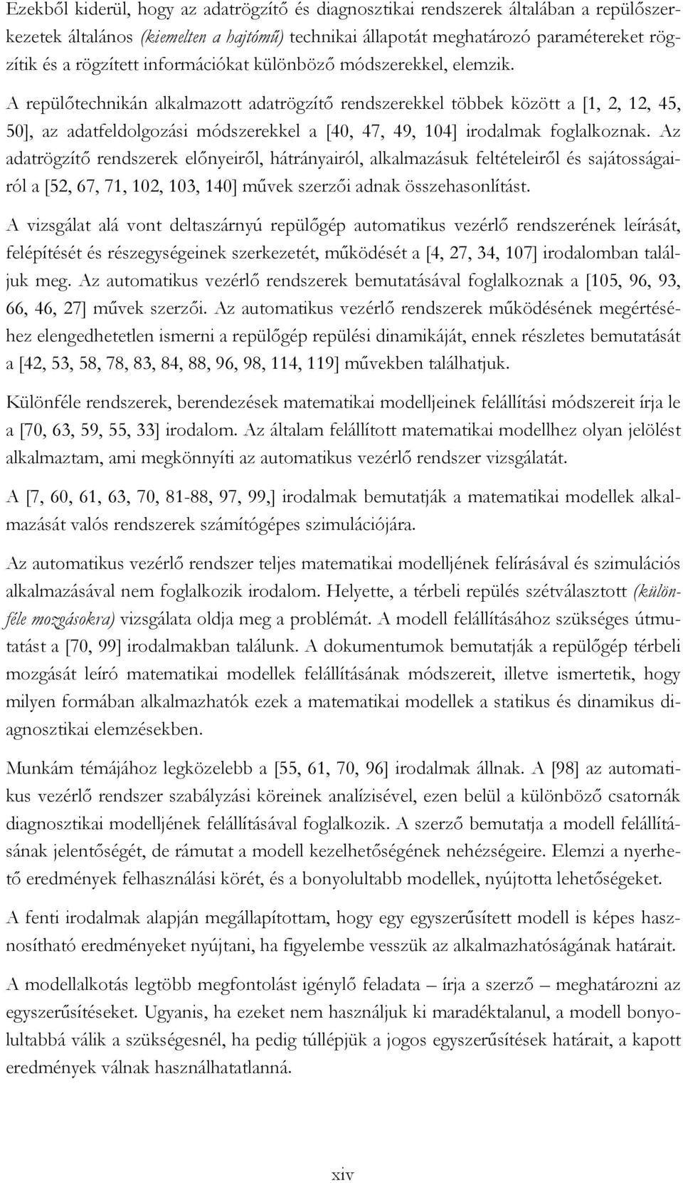 A repülőtechnikán alkalmazott adatrögzítő rendszerekkel többek között a [1, 2, 12, 45, 50], az adatfeldolgozási módszerekkel a [40, 47, 49, 104] irodalmak foglalkoznak.