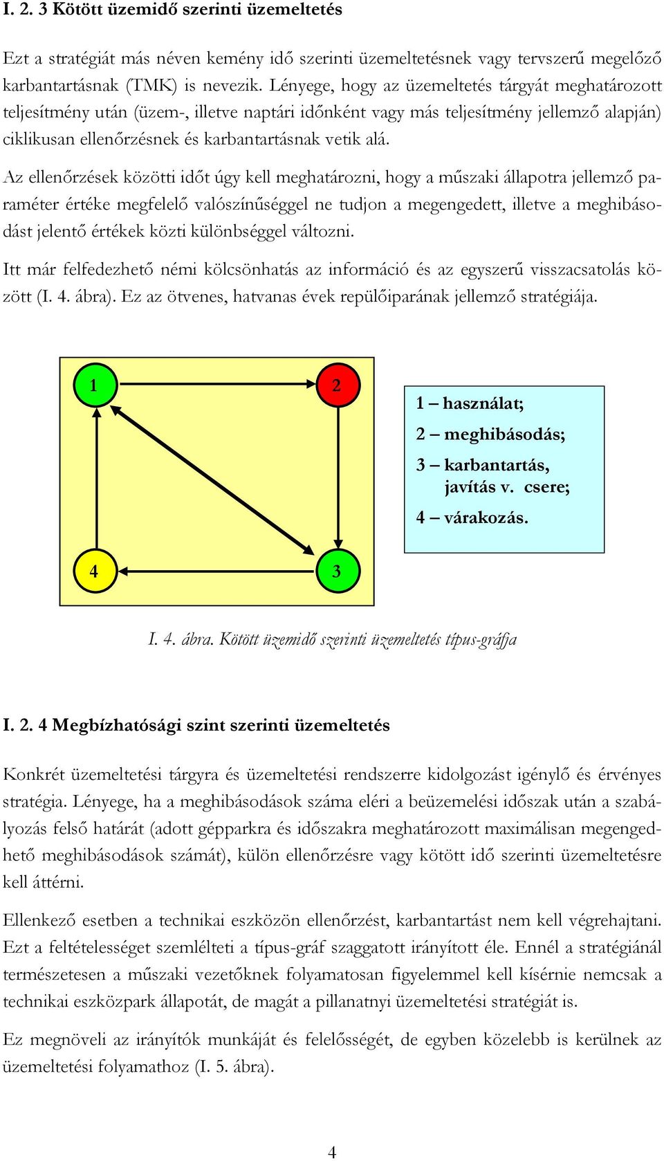 Az ellenőrzések közötti időt úgy kell meghatározni, hogy a műszaki állapotra jellemző paraméter értéke megfelelő valószínűséggel ne tudjon a megengedett, illetve a meghibásodást jelentő értékek közti