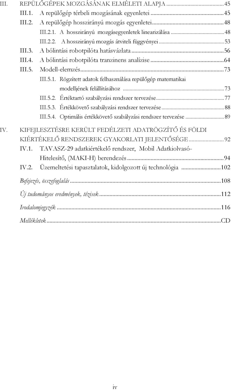 Rögzített adatok felhasználása repülőgép matematikai modelljének felállításához...73 III.5.2. Értéktartó szabályzási rendszer tervezése...77 III.5.3. Értékkövető szabályzási rendszer tervezése...88 III.