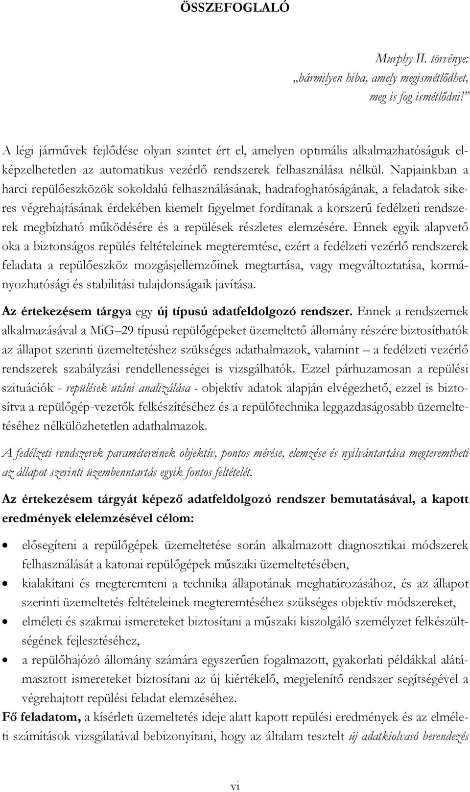 Napjainkban a harci repülőeszközök sokoldalú felhasználásának, hadrafoghatóságának, a feladatok sikeres végrehajtásának érdekében kiemelt figyelmet fordítanak a korszerű fedélzeti rendszerek