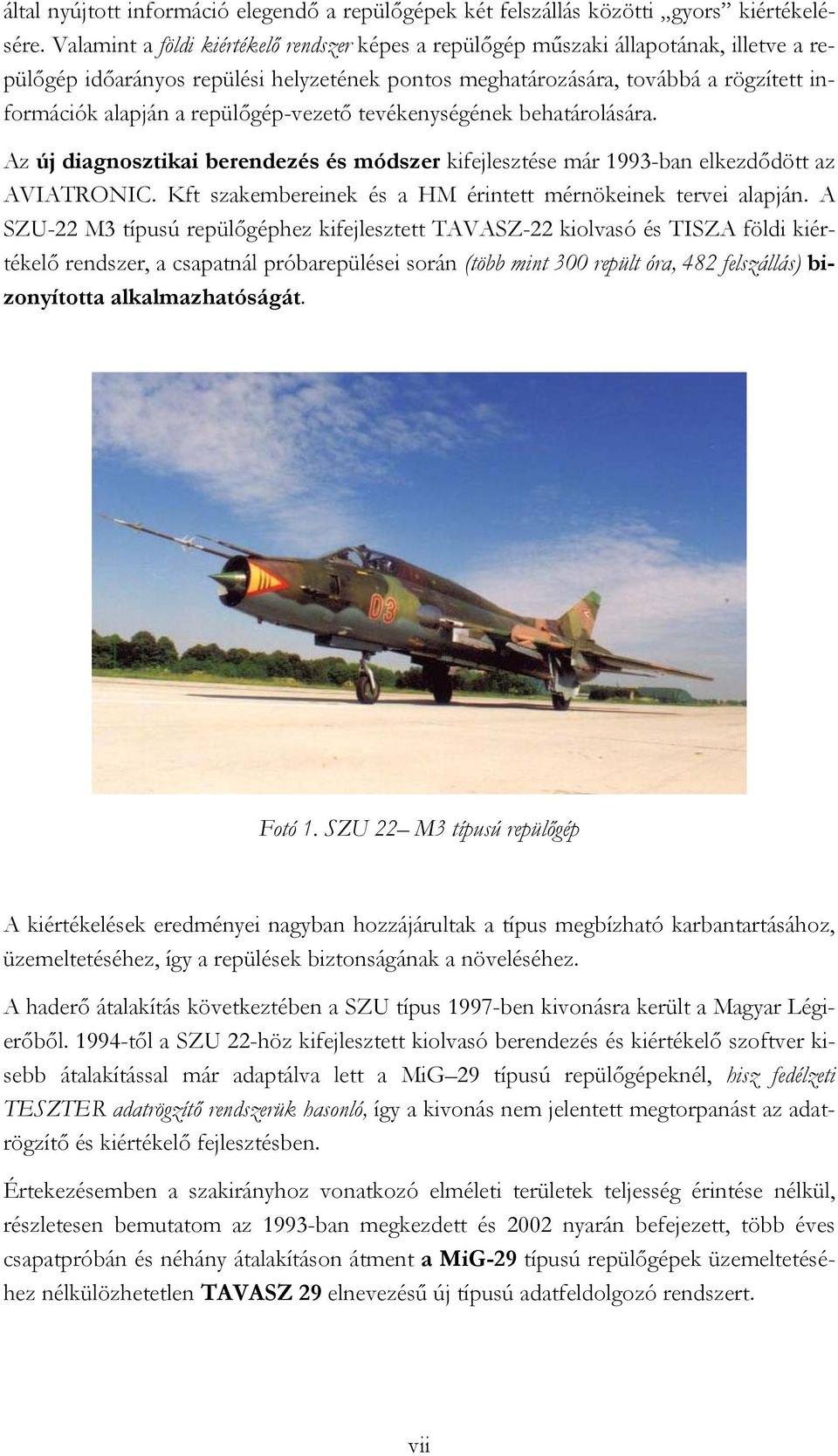 repülőgép-vezető tevékenységének behatárolására. Az új diagnosztikai berendezés és módszer kifejlesztése már 1993-ban elkezdődött az AVIATRONIC.