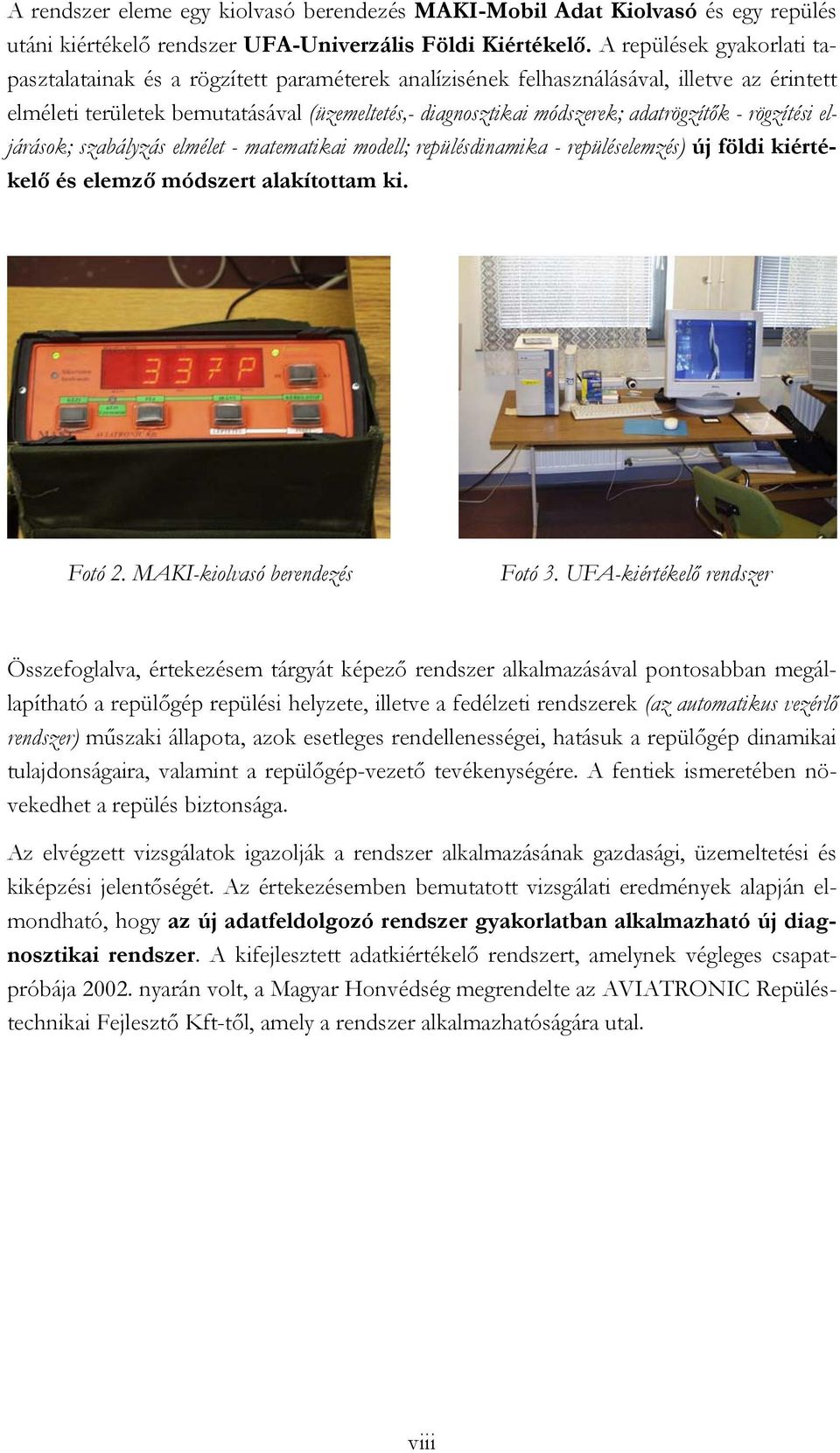 adatrögzítők - rögzítési eljárások; szabályzás elmélet - matematikai modell; repülésdinamika - repüléselemzés) új földi kiértékelő és elemző módszert alakítottam ki. Fotó 2.