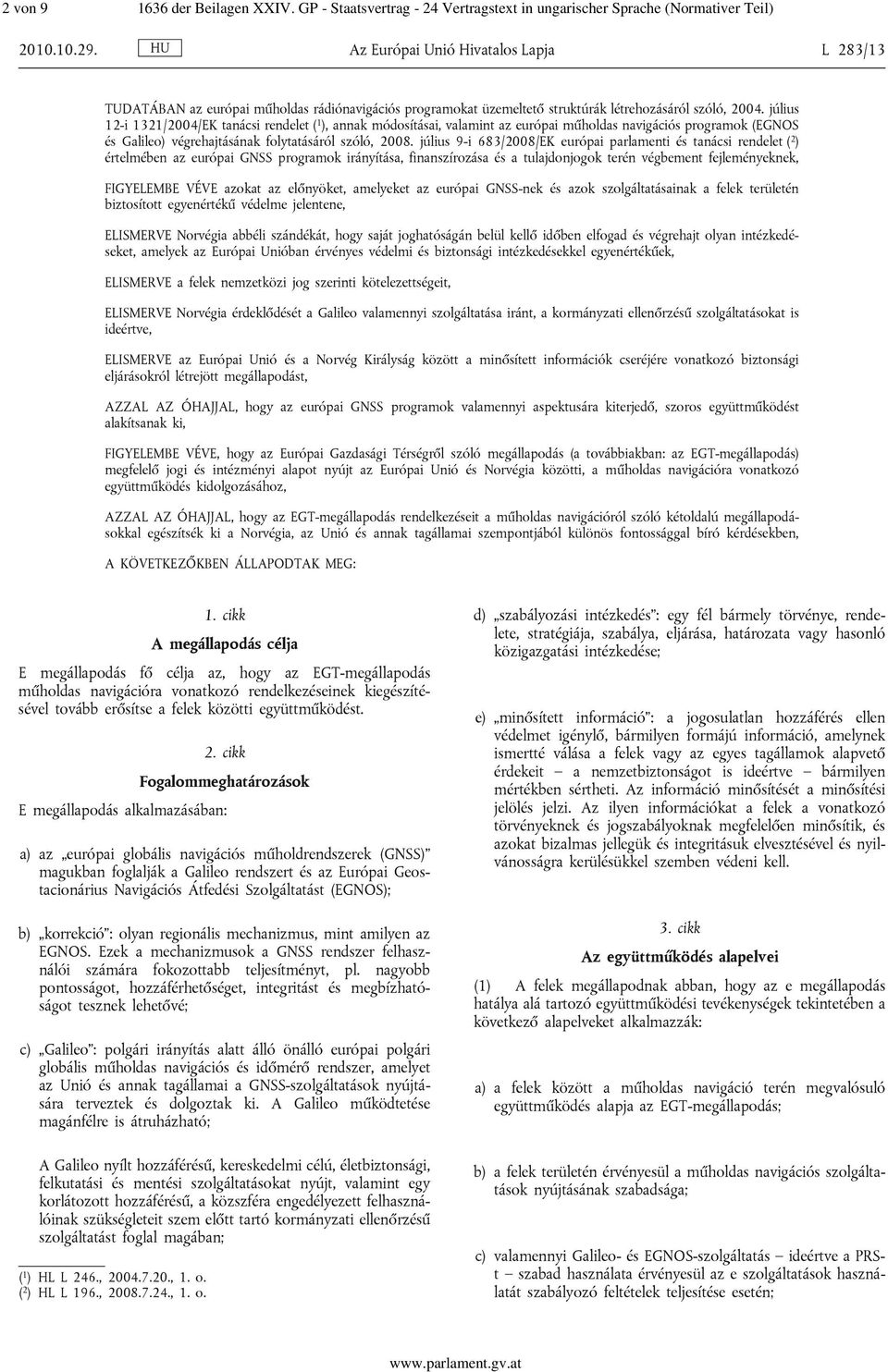 július 12-i 1321/2004/EK tanácsi rendelet ( 1 ), annak módosításai, valamint az európai műholdas navigációs programok (EGNOS és Galileo) végrehajtásának folytatásáról szóló, 2008.