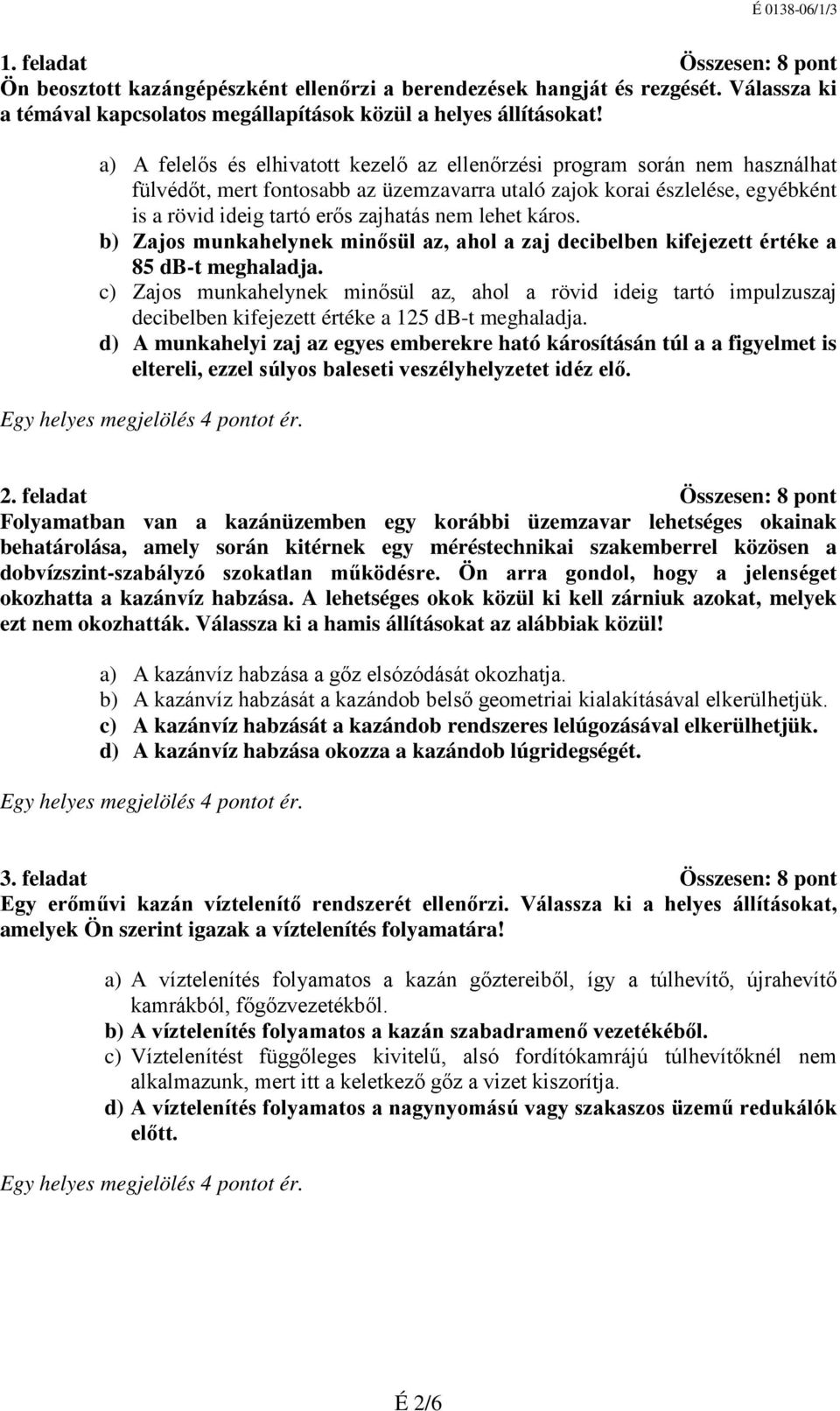 lehet káros. b) Zajos munkahelynek minősül az, ahol a zaj decibelben kifejezett értéke a 85 db-t meghaladja.