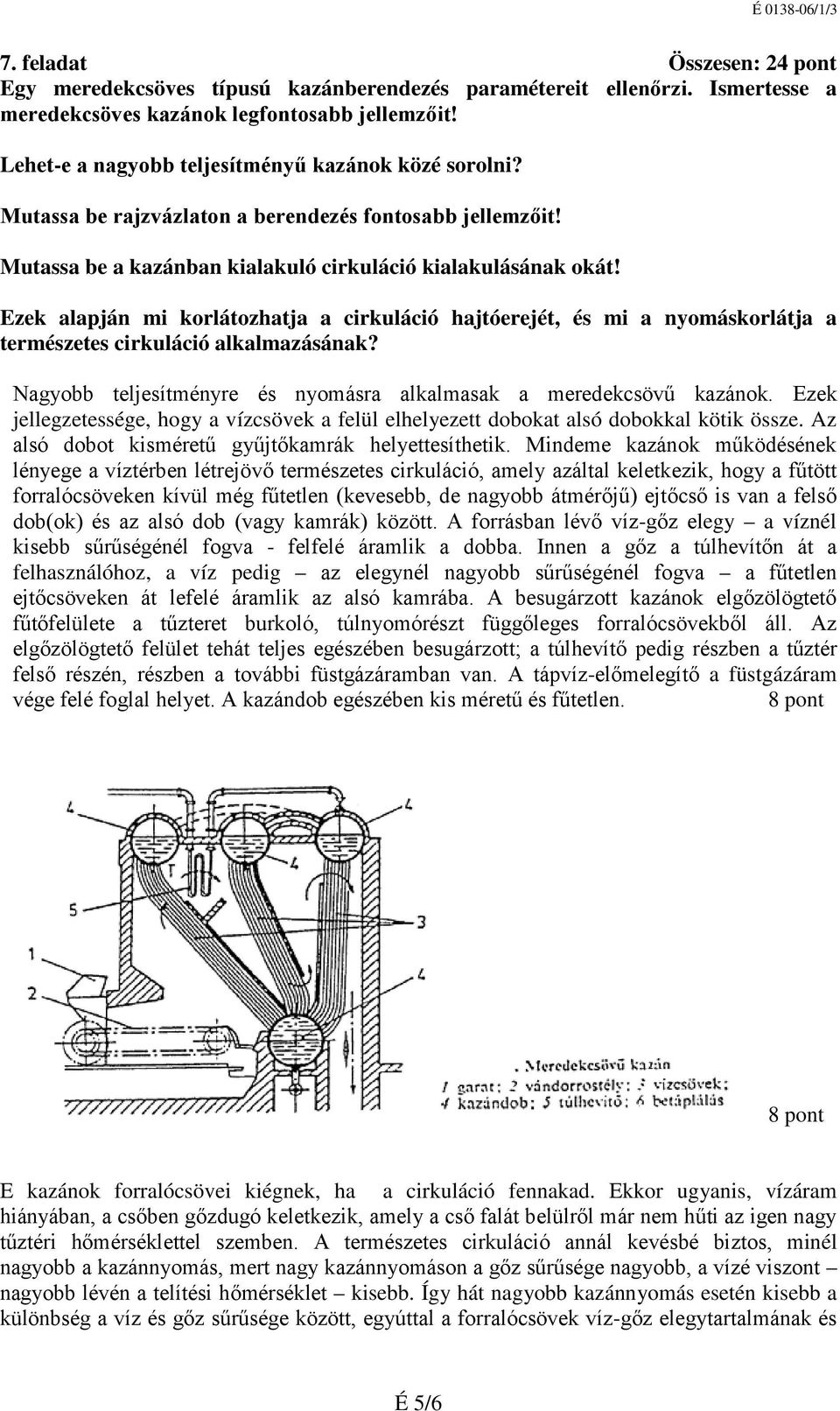 Ezek alapján mi korlátozhatja a cirkuláció hajtóerejét, és mi a nyomáskorlátja a természetes cirkuláció alkalmazásának? Nagyobb teljesítményre és nyomásra alkalmasak a meredekcsövű kazánok.