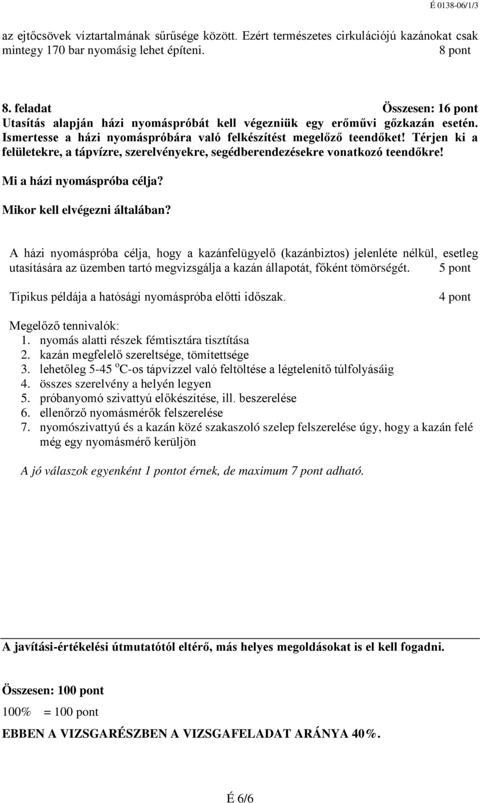 Térjen ki a felületekre, a tápvízre, szerelvényekre, segédberendezésekre vonatkozó teendőkre! Mi a házi nyomáspróba célja? Mikor kell elvégezni általában?