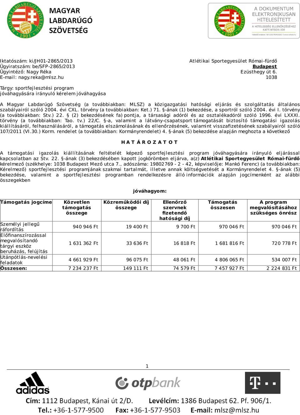 szabályairól szóló 2004. évi CXL. törvény (a továbbiakban: Ket.) 71. -ának (1) bekezdése, a sportról szóló 2004. évi I. törvény (a továbbiakban: Stv.) 22.