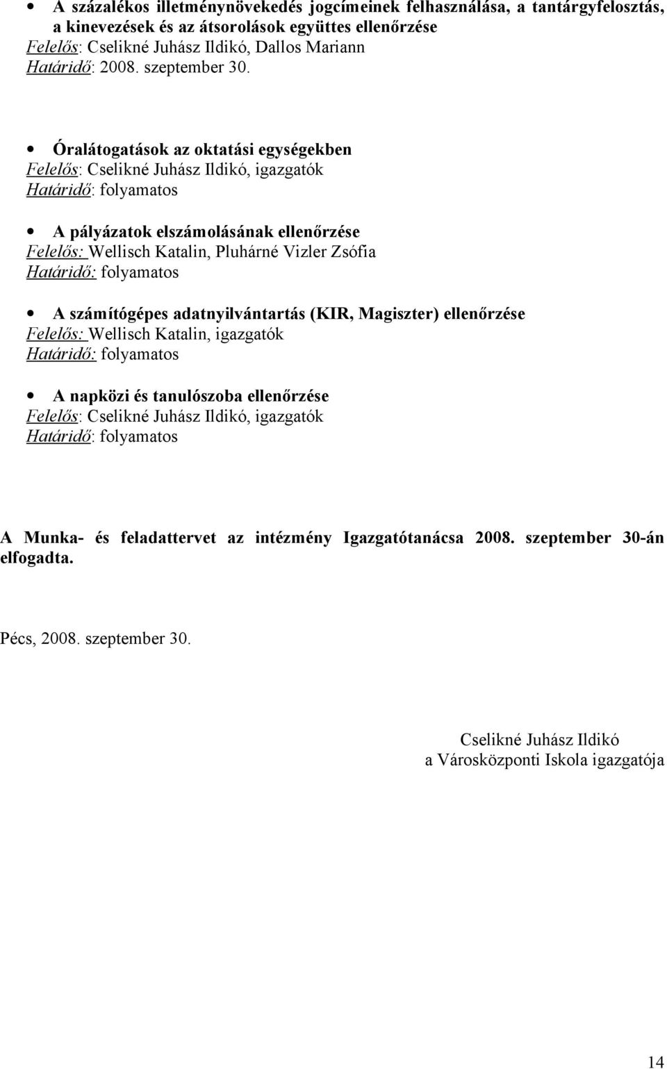 Óralátogatások az oktatási egységekben, igazgatók A pályázatok elszámolásának ellenőrzése Felelős: Wellisch Katalin, Pluhárné Vizler Zsófia A számítógépes