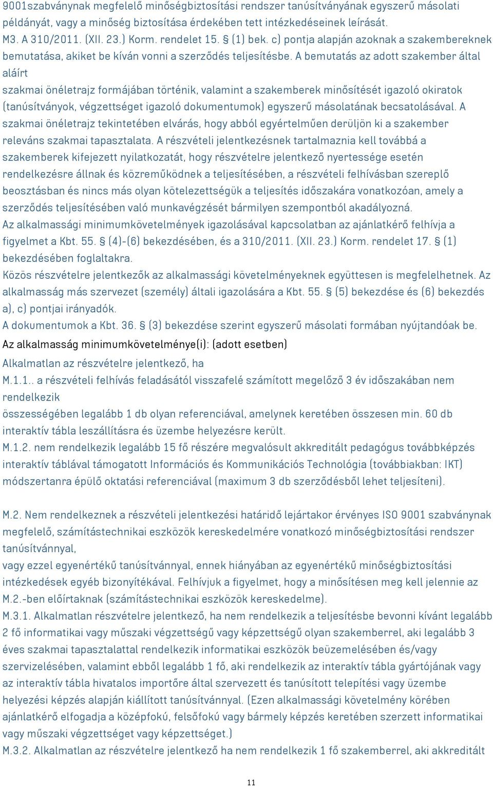 A bemutatás az adott szakember által aláírt szakmai önéletrajz formájában történik, valamint a szakemberek minősítését igazoló okiratok (tanúsítványok, végzettséget igazoló dokumentumok) egyszerű