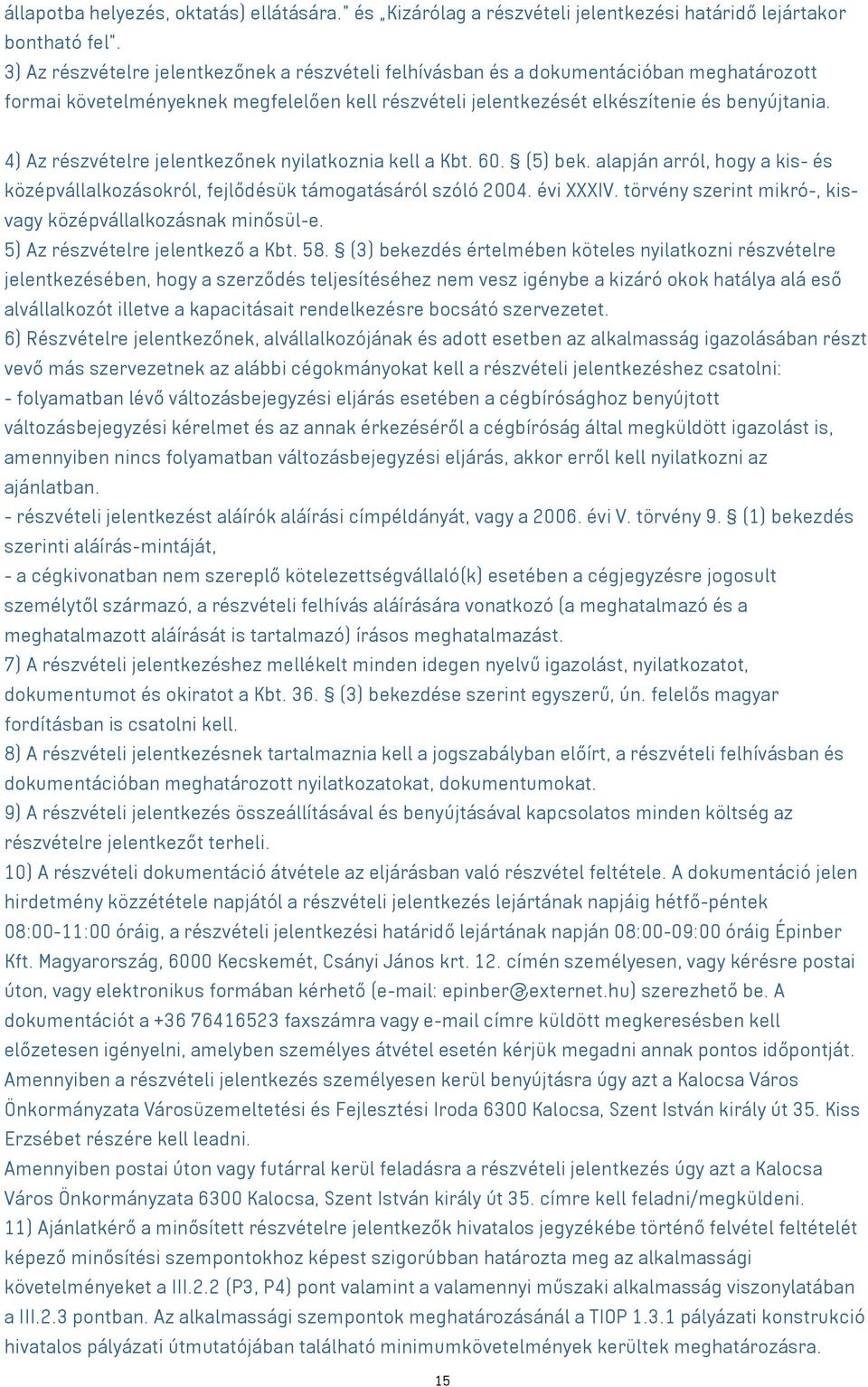 4) Az részvételre jelentkezőnek nyilatkoznia kell a Kbt. 60. (5) bek. alapján arról, hogy a kis- és középvállalkozásokról, fejlődésük támogatásáról szóló 2004. évi XXXIV.