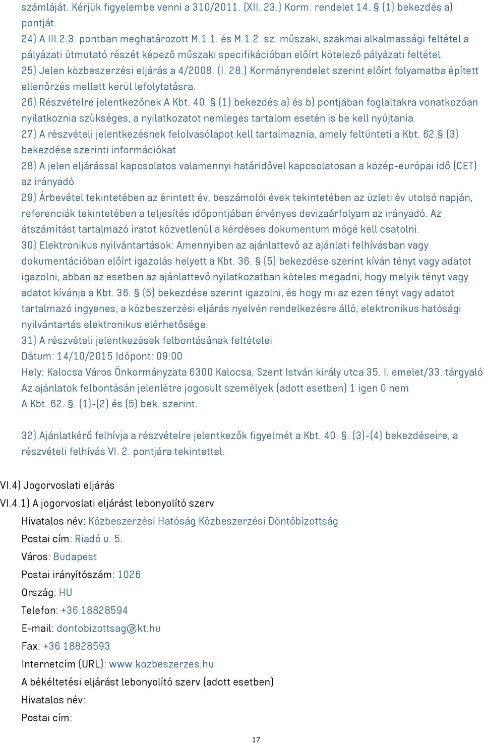 ) Kormányrendelet szerint előírt folyamatba épített ellenőrzés mellett kerül lefolytatásra. 26) Részvételre jelentkezőnek A Kbt. 40.