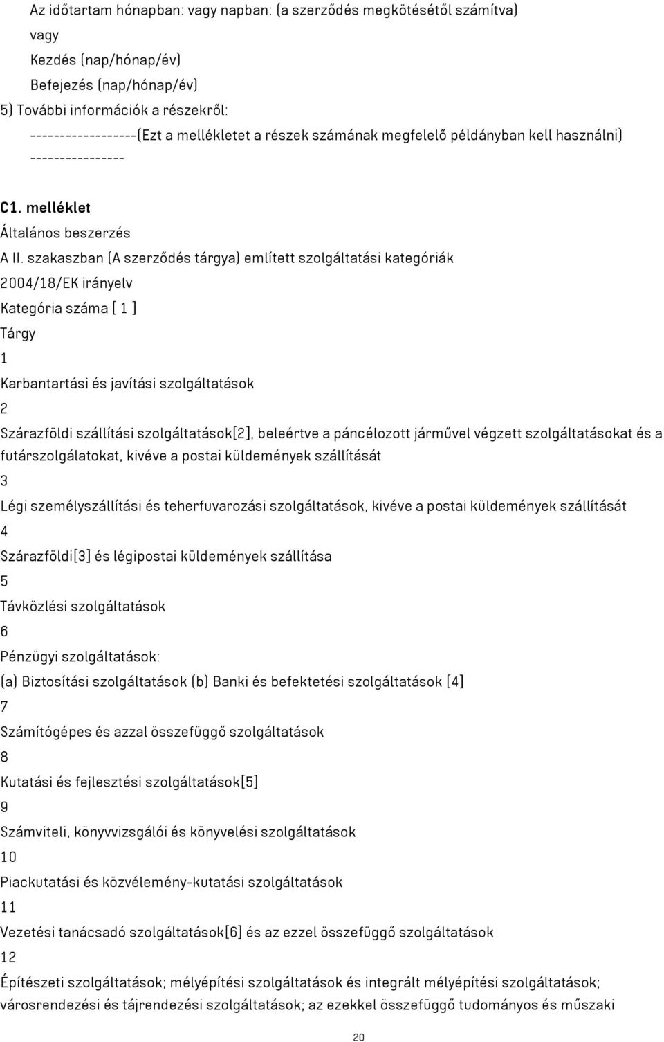 szakaszban (A szerződés tárgya) említett szolgáltatási kategóriák 2004/18/EK irányelv Kategória száma [ 1 ] Tárgy 1 Karbantartási és javítási szolgáltatások 2 Szárazföldi szállítási