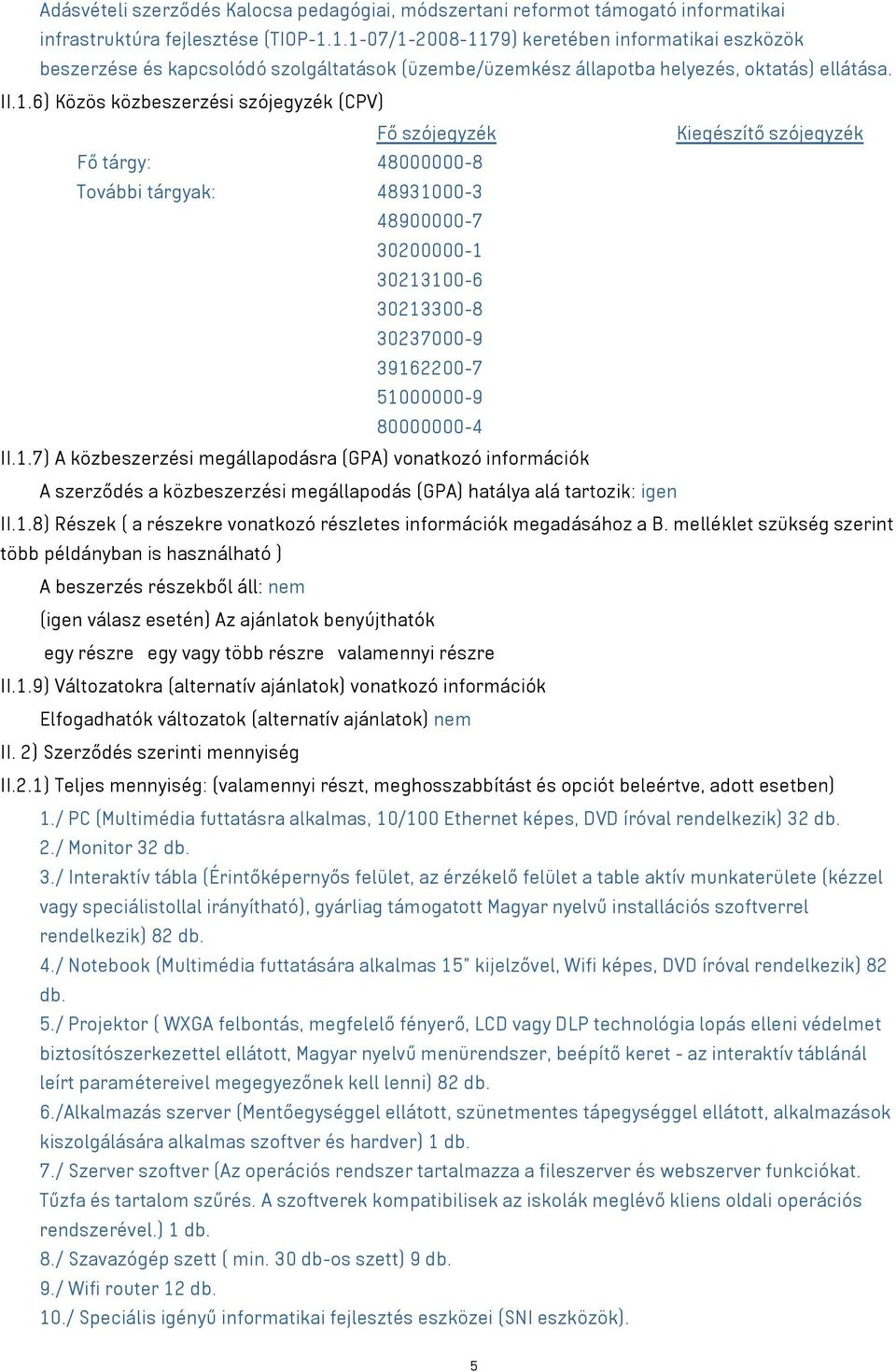 szójegyzék Kiegészítő szójegyzék Fő tárgy: 48000000-8 További tárgyak: 489310