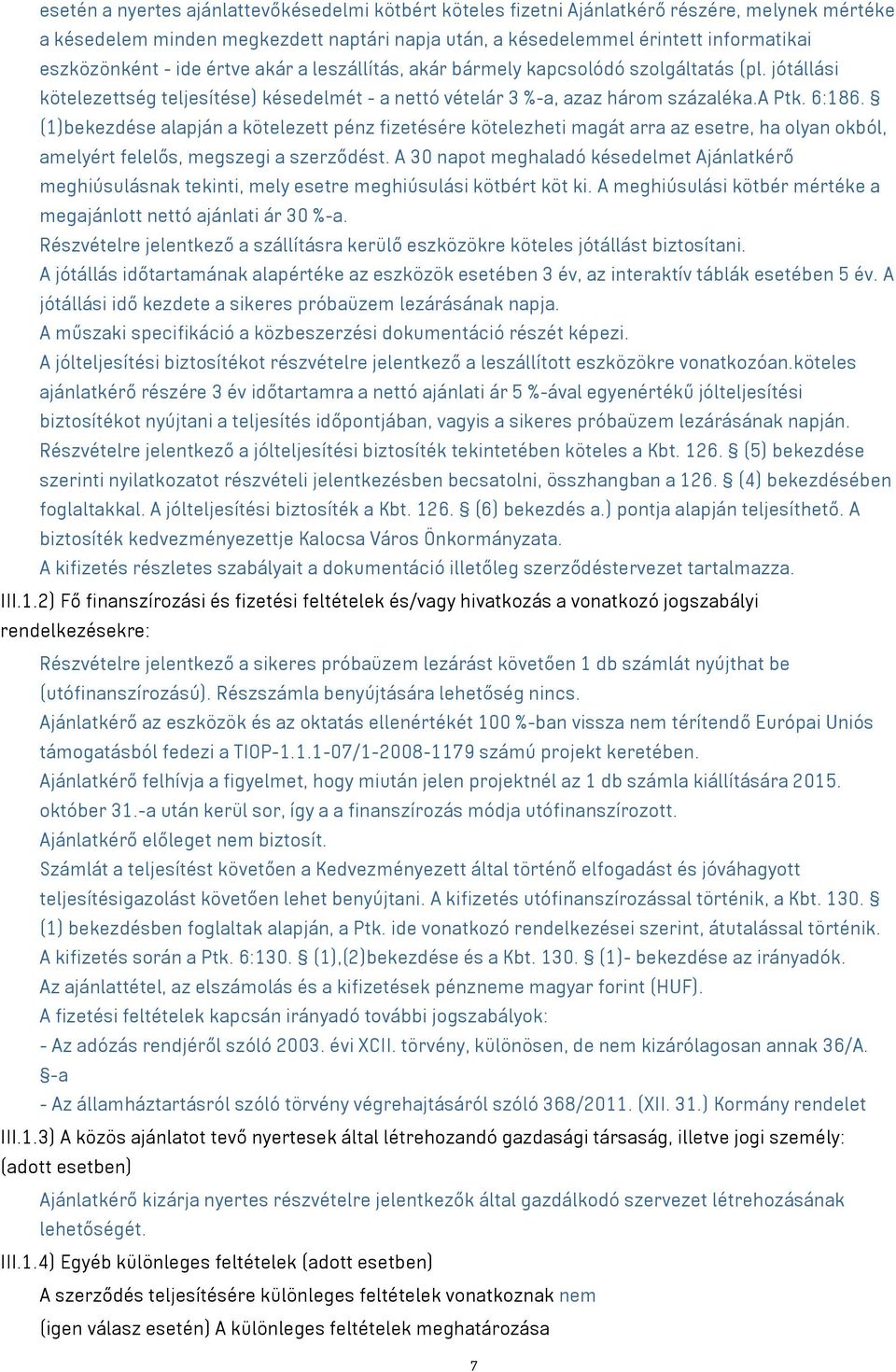 (1)bekezdése alapján a kötelezett pénz fizetésére kötelezheti magát arra az esetre, ha olyan okból, amelyért felelős, megszegi a szerződést.