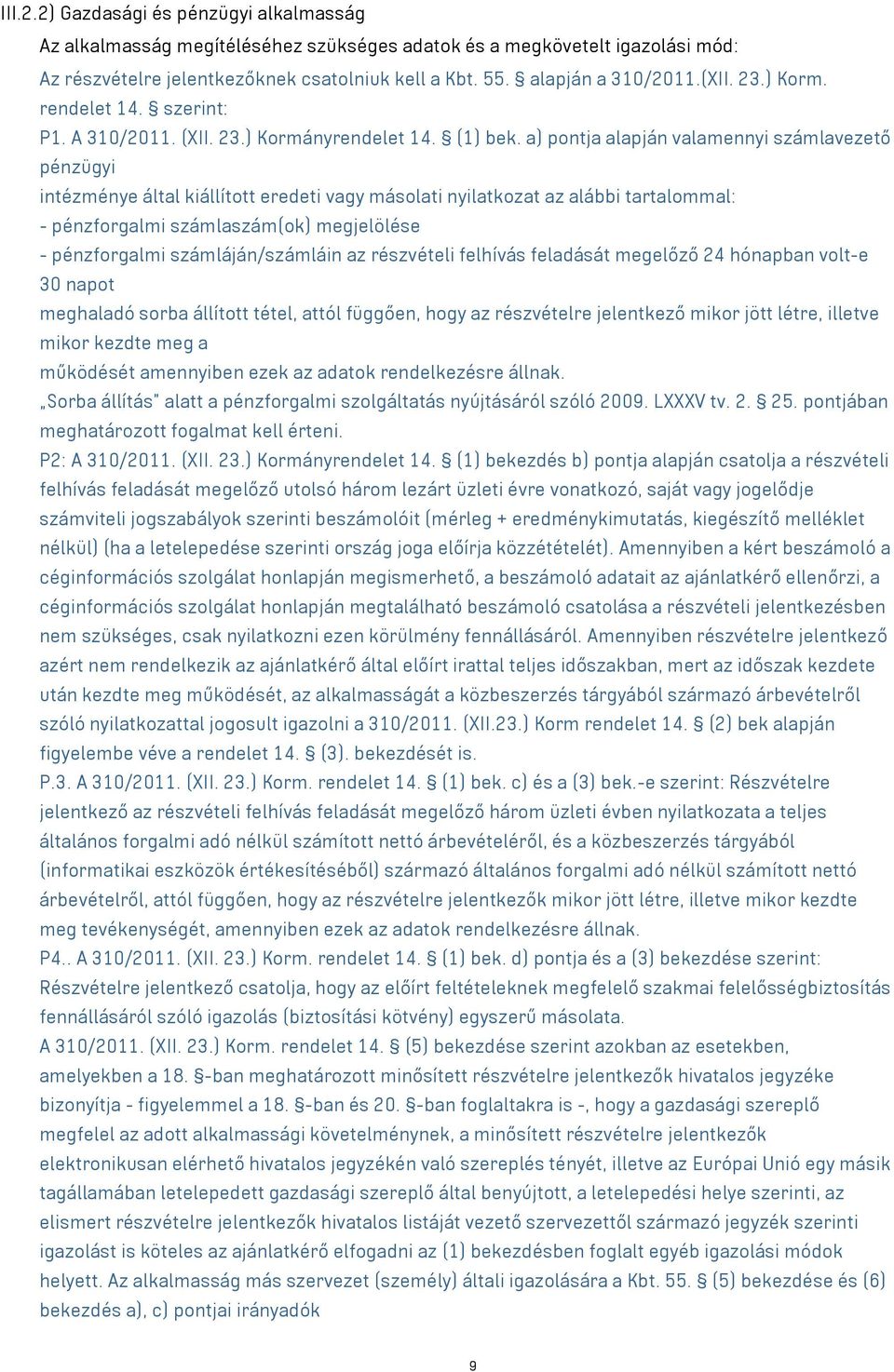 a) pontja alapján valamennyi számlavezető pénzügyi intézménye által kiállított eredeti vagy másolati nyilatkozat az alábbi tartalommal: - pénzforgalmi számlaszám(ok) megjelölése - pénzforgalmi