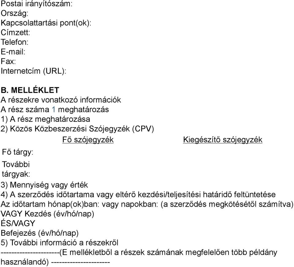 szójegyzék További tárgyak: 3) Mennyiség vagy érték 4) A szerződés időtartama vagy eltérő kezdési/teljesítési határidő feltüntetése Az időtartam hónap(ok)ban: vagy napokban: