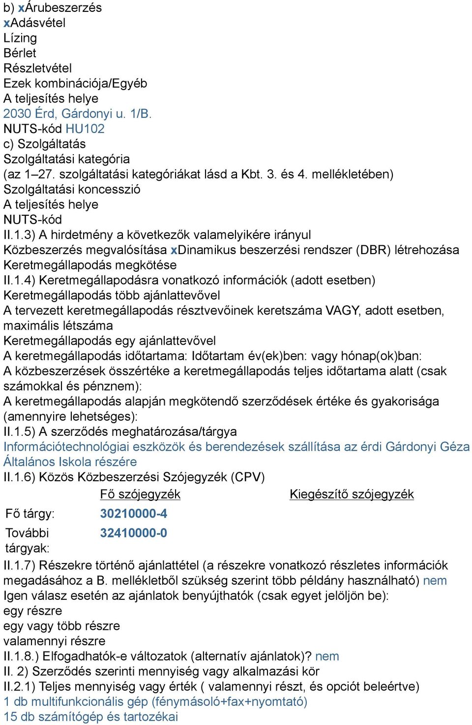 3) A hirdetmény a következők valamelyikére irányul Közbeszerzés megvalósítása xdinamikus beszerzési rendszer (DBR) létrehozása Keretmegállapodás megkötése II.1.