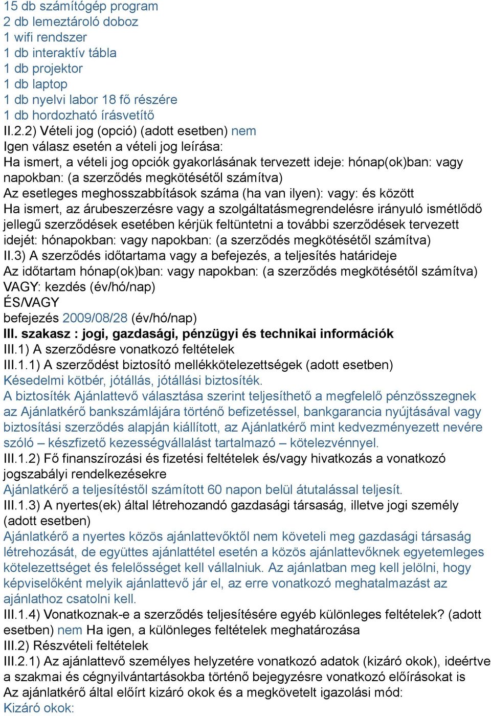 2) Vételi jog (opció) (adott esetben) nem Igen válasz esetén a vételi jog leírása: Ha ismert, a vételi jog opciók gyakorlásának tervezett ideje: hónap(ok)ban: vagy napokban: (a szerződés megkötésétől