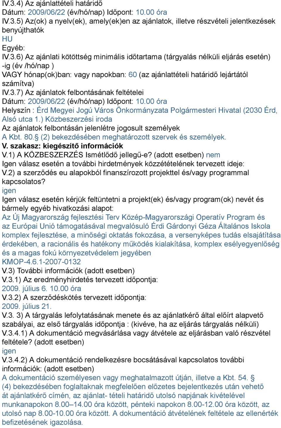 ) Közbeszerzési iroda Az ajánlatok felbontásán jelenlétre jogosult személyek A Kbt. 80. (2) bekezdésében meghatározott szervek és személyek. V. szakasz: kiegészítő információk V.