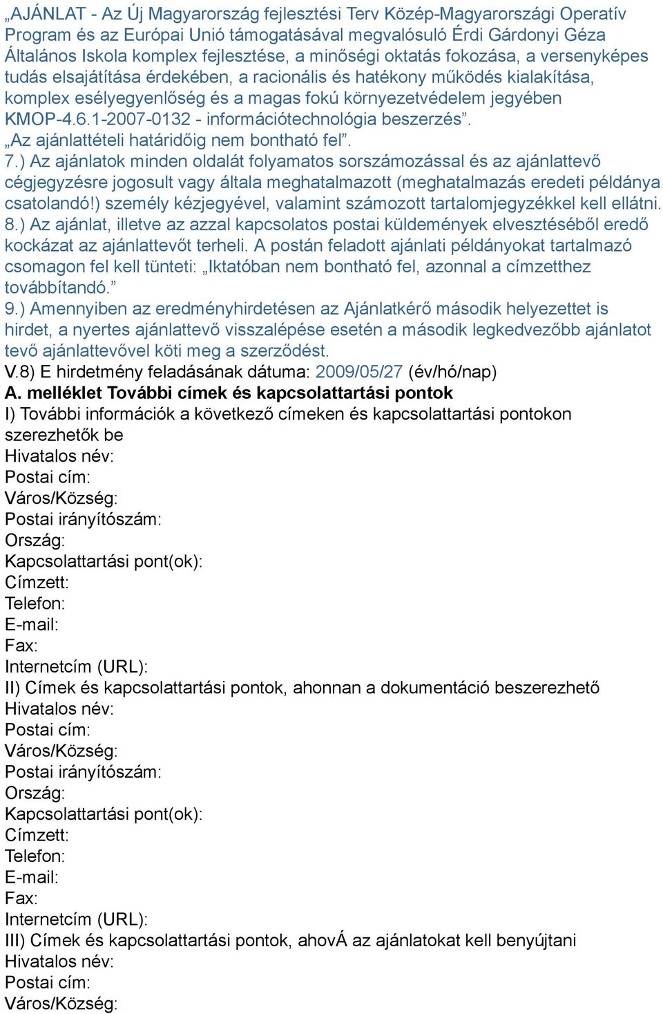 1-2007-0132 - információtechnológia beszerzés. Az ajánlattételi határidőig nem bontható fel. 7.