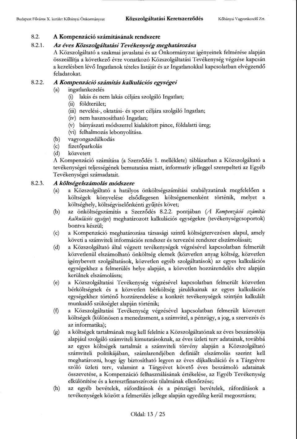 évre vonatkozó Közszolgáltatási Tevékenység végzése kapcsán a kezelésben lévő Ingatlanok tételes listáját és az Ingatlanokkal kapcsolatban elvégzendő feladatokat.