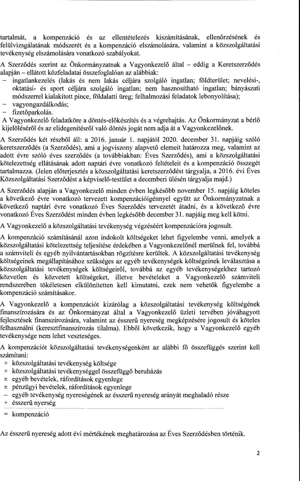 A Szerződés szerint az Önkormányzatnak a V agyonkezelő által - eddig a Keretszerződés alapján- ellátott közfeladatai összefoglalóan az alábbiak: ingatlankezelés (lakás és nem lakás céljára szolgáló