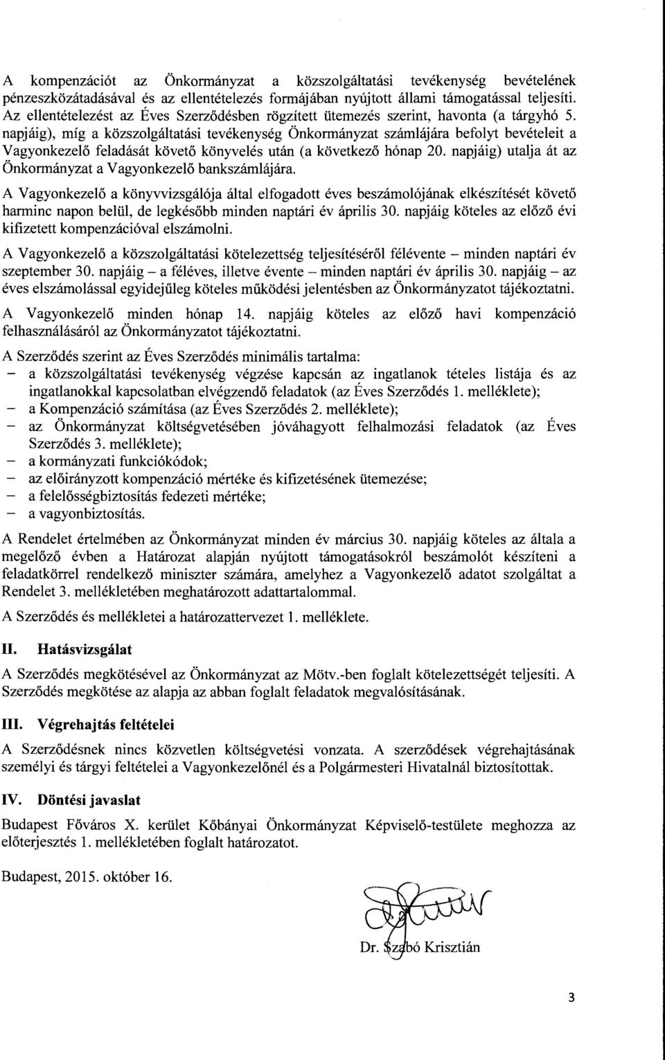 napjáig), míg a közszolgáltatási tevékenység Önkormányzat számlájára befolyt bevételeit a Vagyonkezelő feladását követő könyvelés után (a következő hónap 20.