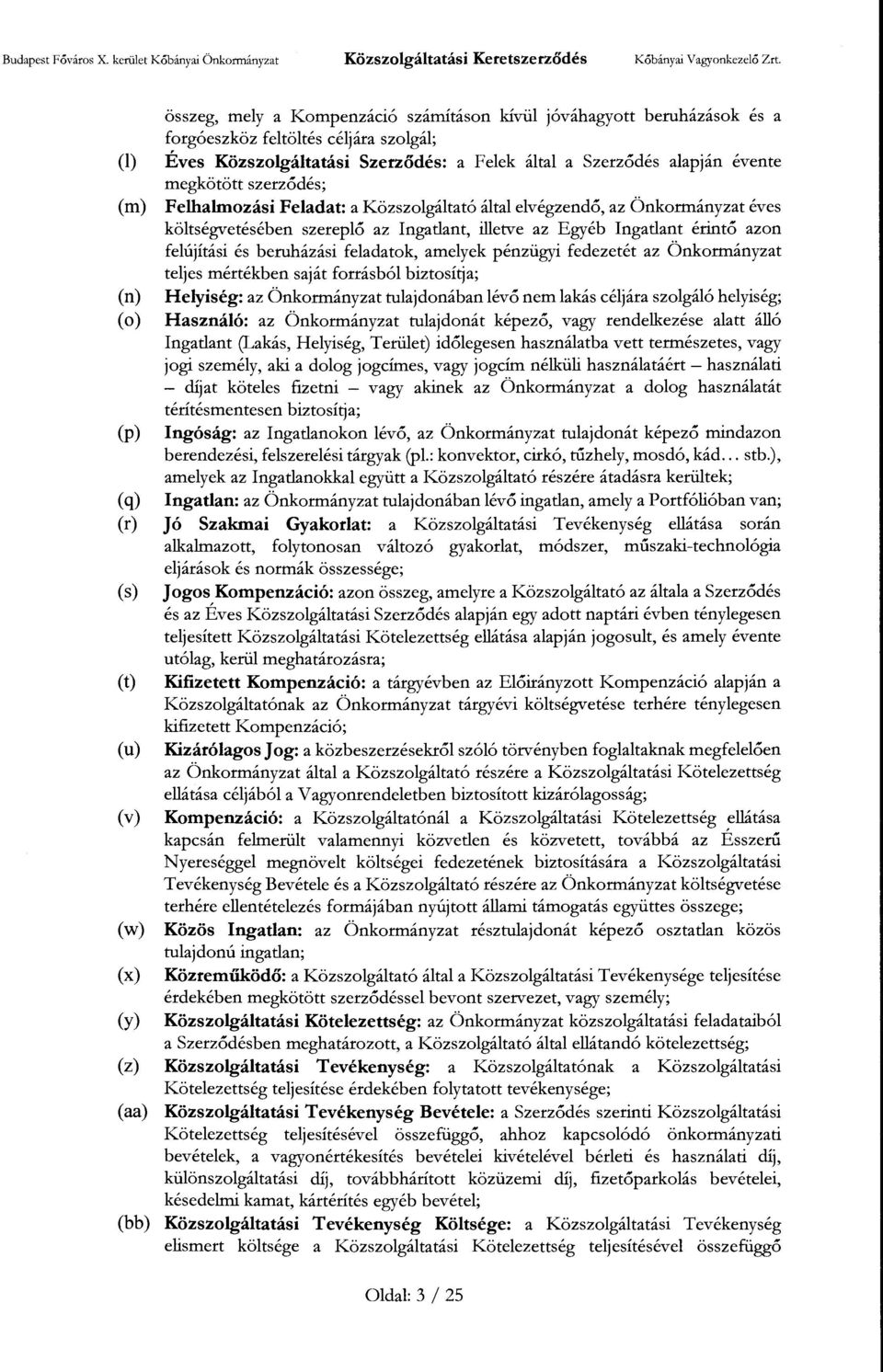 feladatok, amelyek pénzügyi fedezetét az Önkormányzat teljes mértékben saját forrásból biztosítja; (n) Helyiség: az Önkormányzat tulajdonában lévő nem lakás céljára szolgáló helyiség; (o) Használó: