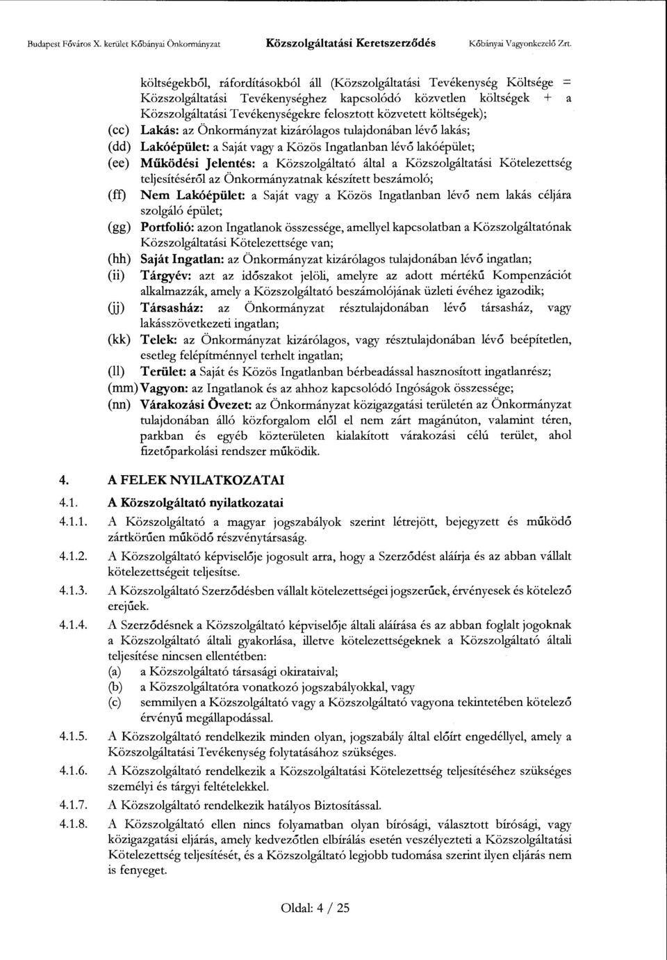 költségek); (cc) Lakás: az Önkormányzat kizárólagos tulajdonában lévő lakás; (dd) Lakóépület: a Saját vagy a Köz ös Ingatlanban lévő lakóépület; (ee) Működési Jelentés: a Közszolgáltató által a