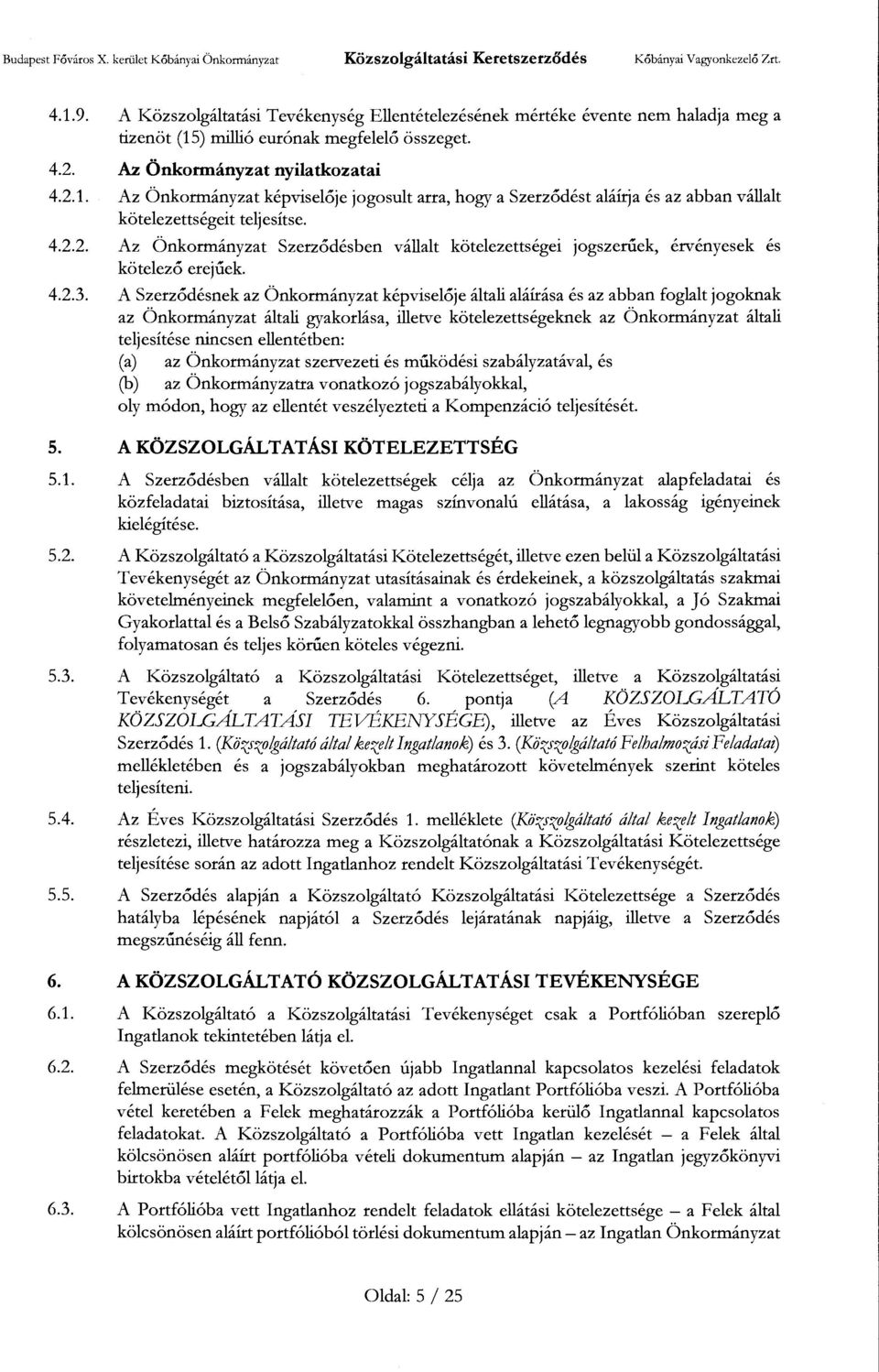 ) millió eurónak megfelelő összeget. 4.2. Az Önkormányzat nyilatkozatai 4.2.1. Az Önkormányzat képviselője jogosult arra, hogy a Szerződést aláírja és az abban vállalt kötelezettségeit teljesítse. 4.2.2. Az Önkormányzat Szerződésben vállalt kötelezettségei jogszerűek, érvényesek és kötelező erejűek.