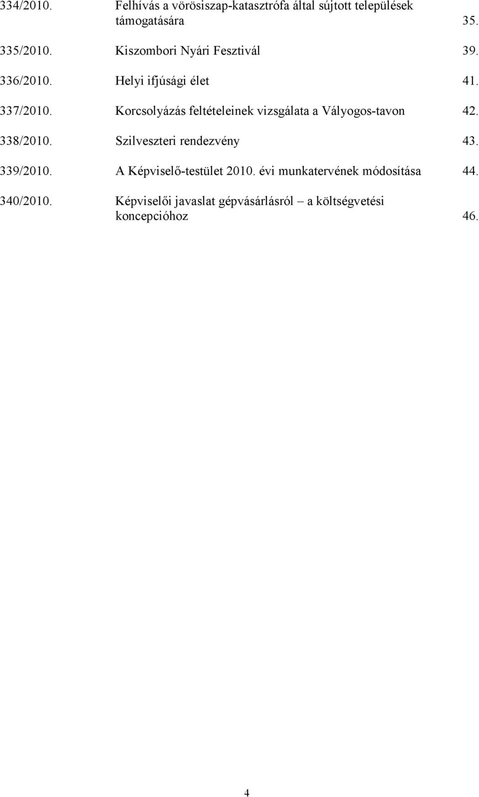 Korcsolyázás feltételeinek vizsgálata a Vályogos-tavon 42. 338/2010. Szilveszteri rendezvény 43.