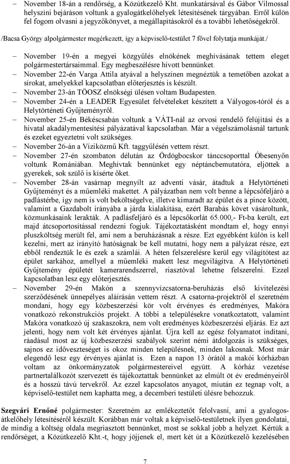 / November 19-én a megyei közgyőlés elnökének meghívásának tettem eleget polgármestertársaimmal. Egy megbeszélésre hívott bennünket.