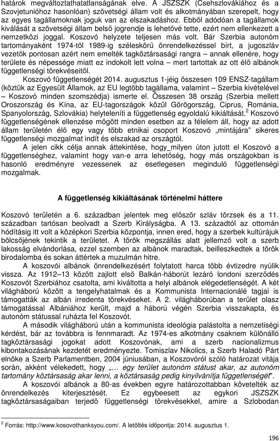 Ebből adódóan a tagállamok kiválását a szövetségi állam belső jogrendje is lehetővé tette, ezért nem ellenkezett a nemzetközi joggal. Koszovó helyzete teljesen más volt.