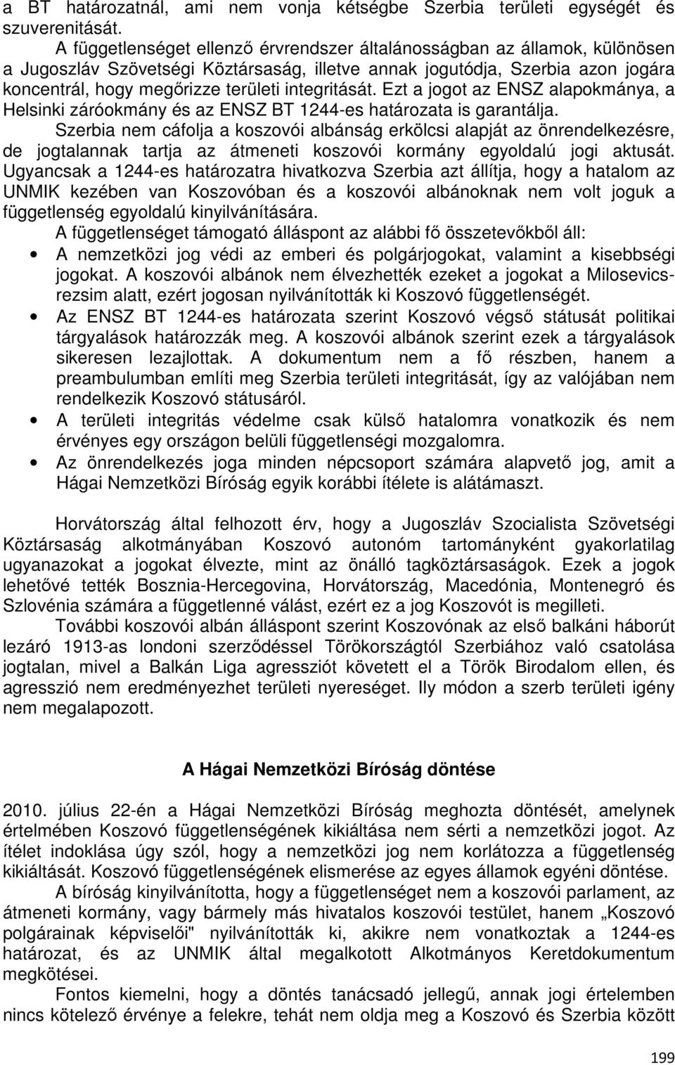 integritását. Ezt a jogot az ENSZ alapokmánya, a Helsinki záróokmány és az ENSZ BT 1244-es határozata is garantálja.