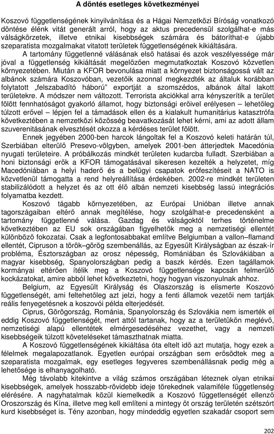 A tartomány függetlenné válásának első hatásai és azok veszélyessége már jóval a függetlenség kikiáltását megelőzően megmutatkoztak Koszovó közvetlen környezetében.