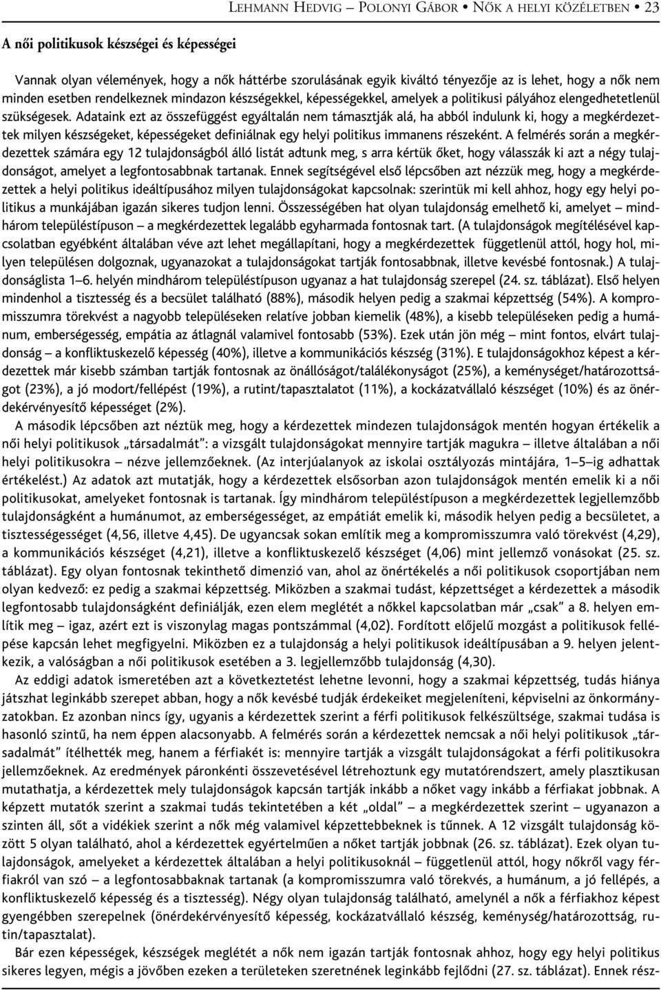 Adataink ezt az összefüggést egyáltalán nem támasztják alá, ha abból indulunk ki, hogy a megkérdezettek milyen készségeket, képességeket definiálnak egy helyi politikus immanens részeként.