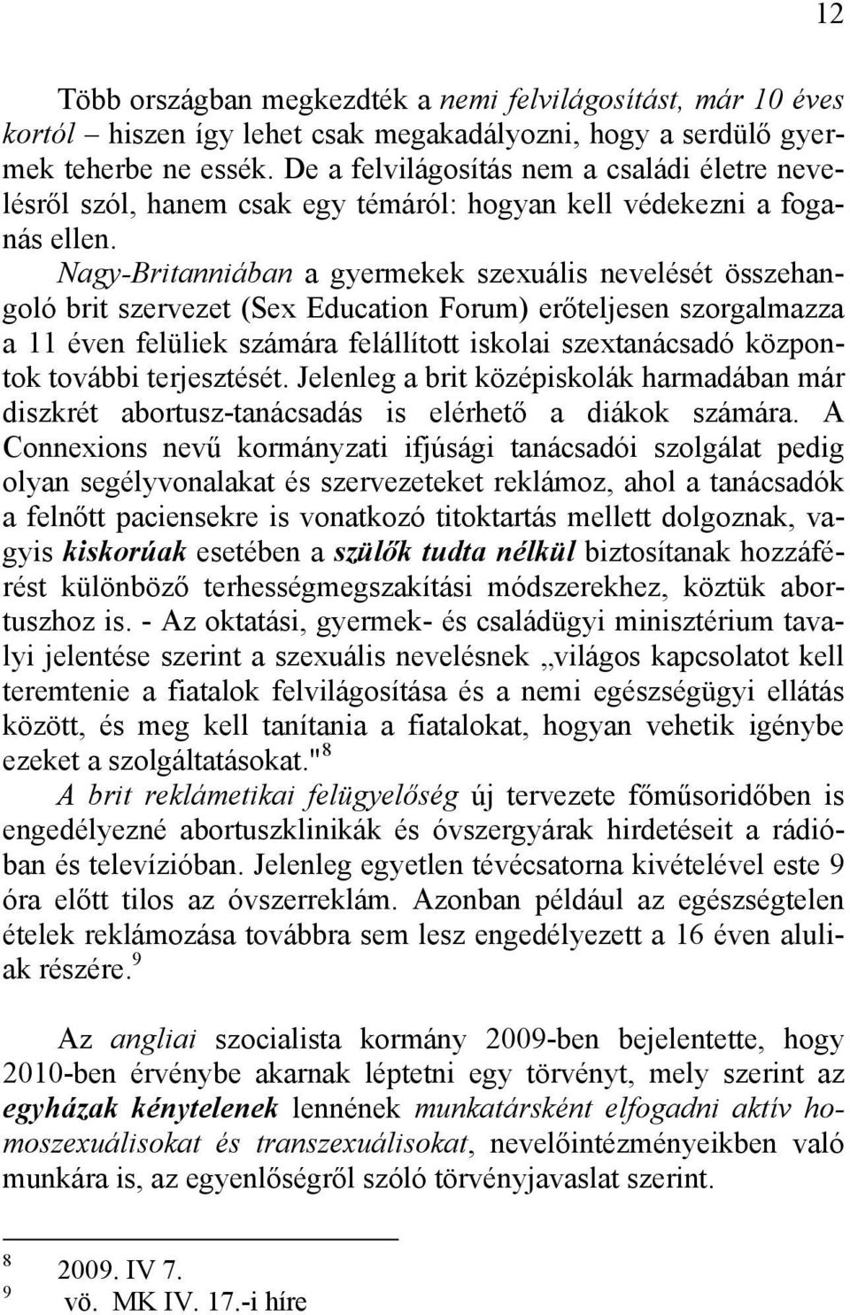 Nagy-Britanniában a gyermekek szexuális nevelését összehangoló brit szervezet (Sex Education Forum) erőteljesen szorgalmazza a 11 éven felüliek számára felállított iskolai szextanácsadó központok