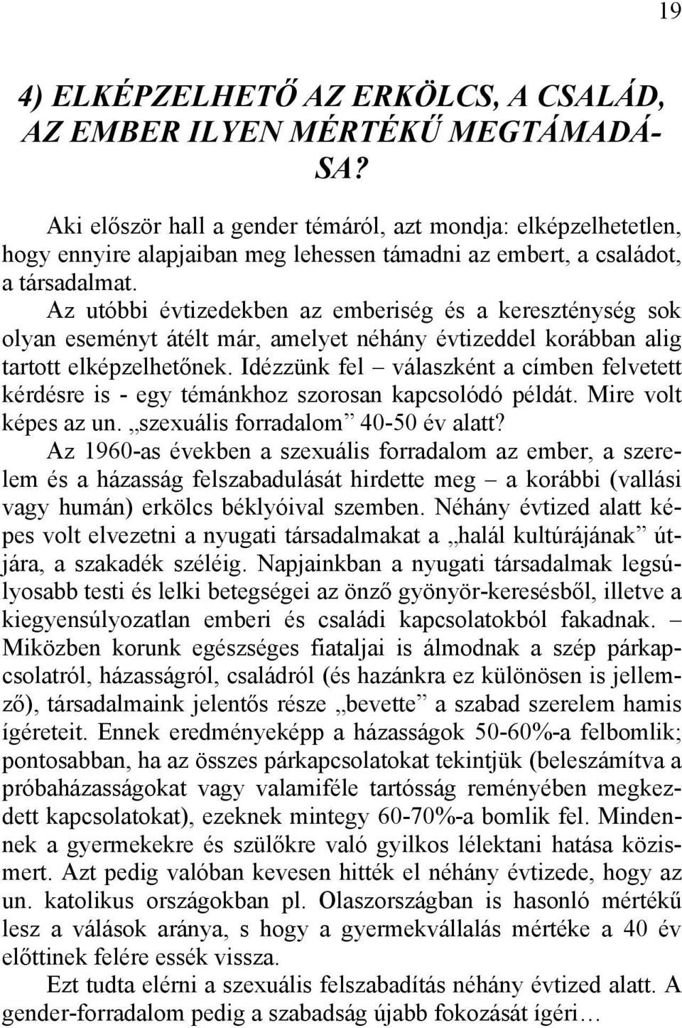 Az utóbbi évtizedekben az emberiség és a kereszténység sok olyan eseményt átélt már, amelyet néhány évtizeddel korábban alig tartott elképzelhetőnek.