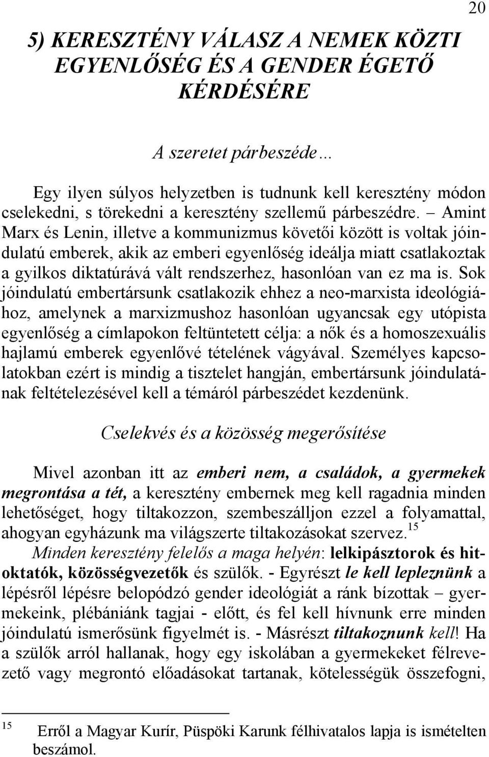 Amint Marx és Lenin, illetve a kommunizmus követői között is voltak jóindulatú emberek, akik az emberi egyenlőség ideálja miatt csatlakoztak a gyilkos diktatúrává vált rendszerhez, hasonlóan van ez